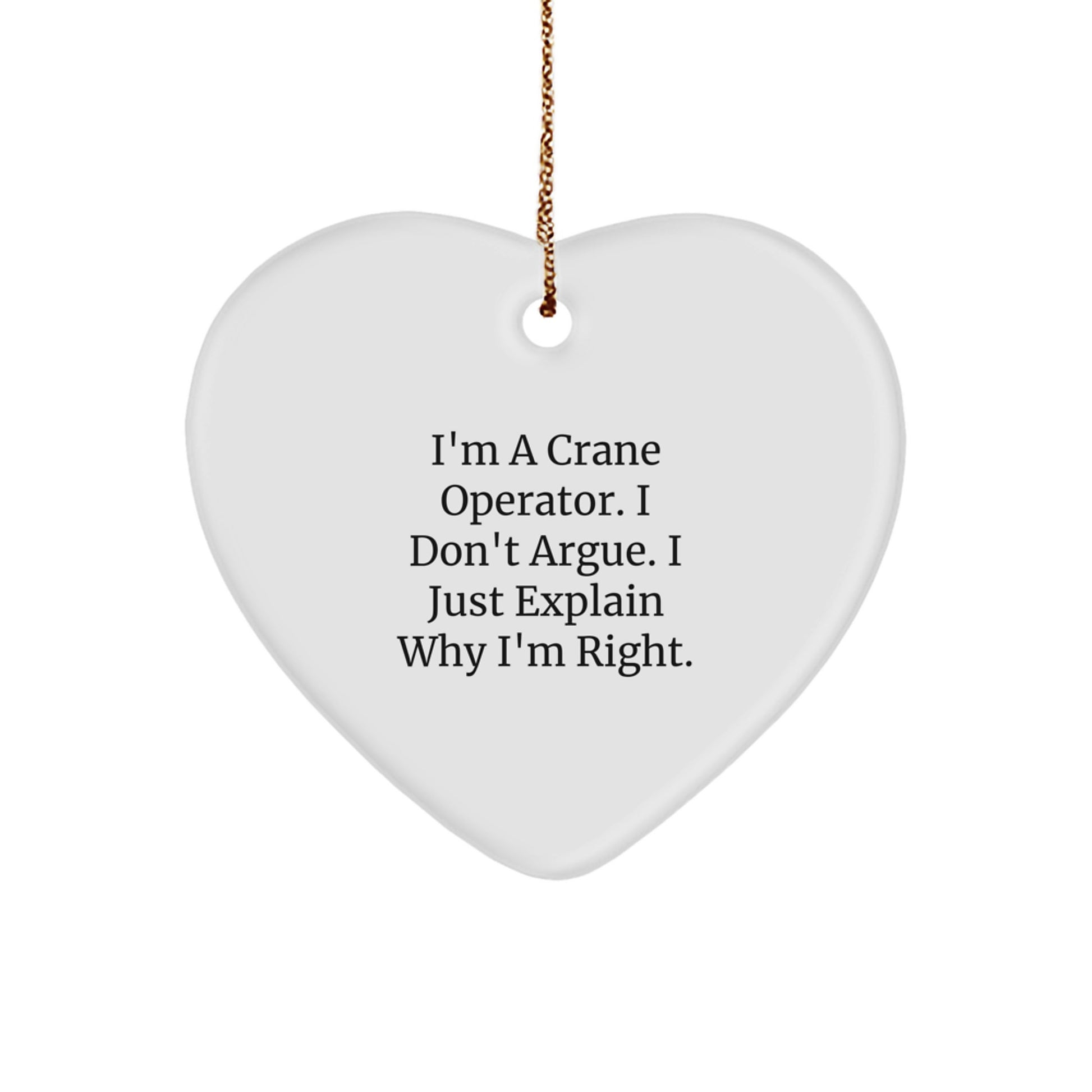 Crane Operator Gifts from Men - Heart Ornament for Christmas, 'I'm A Crane Operator. I Don't Argue. I Just Explain Why I'm Right.' Funny Quote, Unique Present for Crane Operator Friends and Family - Image 1