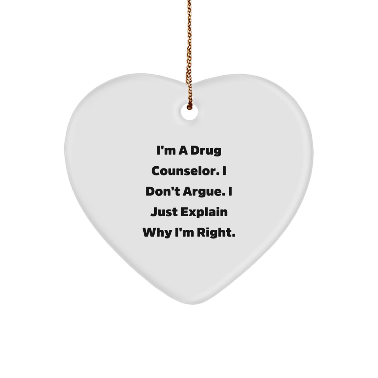 Funny Drug Counselor Gifts from Friends or Family - I'm A Drug Counselor. I Don't Argue. I Just Explain Why I'm Right. Heart Ornament for Christmas - Image 1