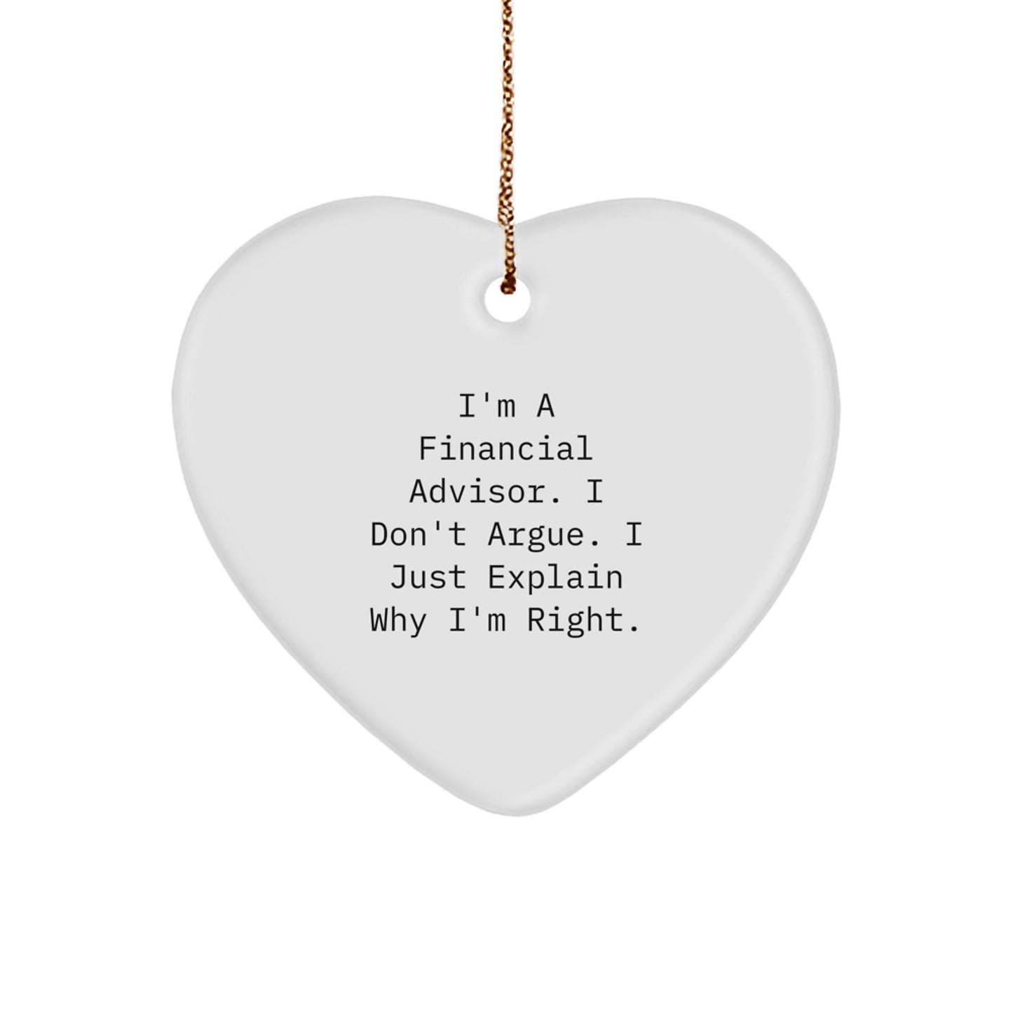 Funny Financial Advisor Heart Ornament Gifts from Family for Christmas, 'I'm A Financial Advisor. I Don't Argue. I Just Explain Why I'm Right.' - Image 1