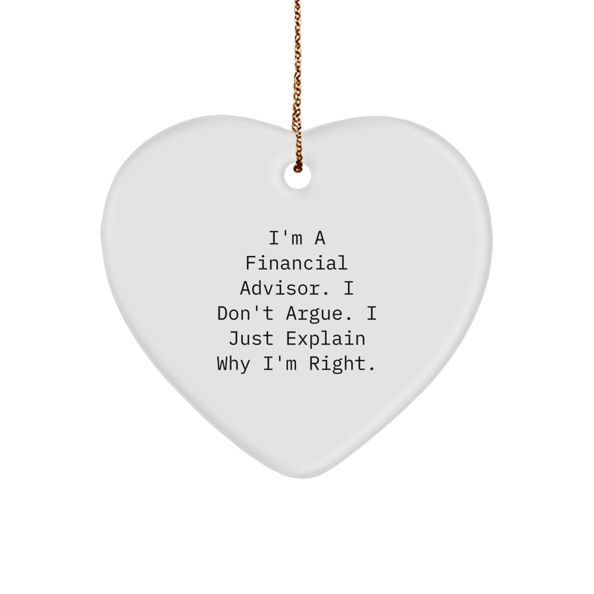 Funny Financial Advisor Heart Ornament Gifts from Family for Christmas, 'I'm A Financial Advisor. I Don't Argue. I Just Explain Why I'm Right.' - Image 1