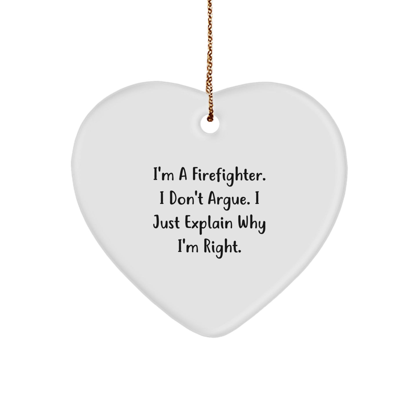 Funny Firefighter Gifts from Friends for Firefighter - Heart Ornament I'm A Firefighter I Don't Argue I Just Explain Why I'm Right Christmas Decorations - Image 1