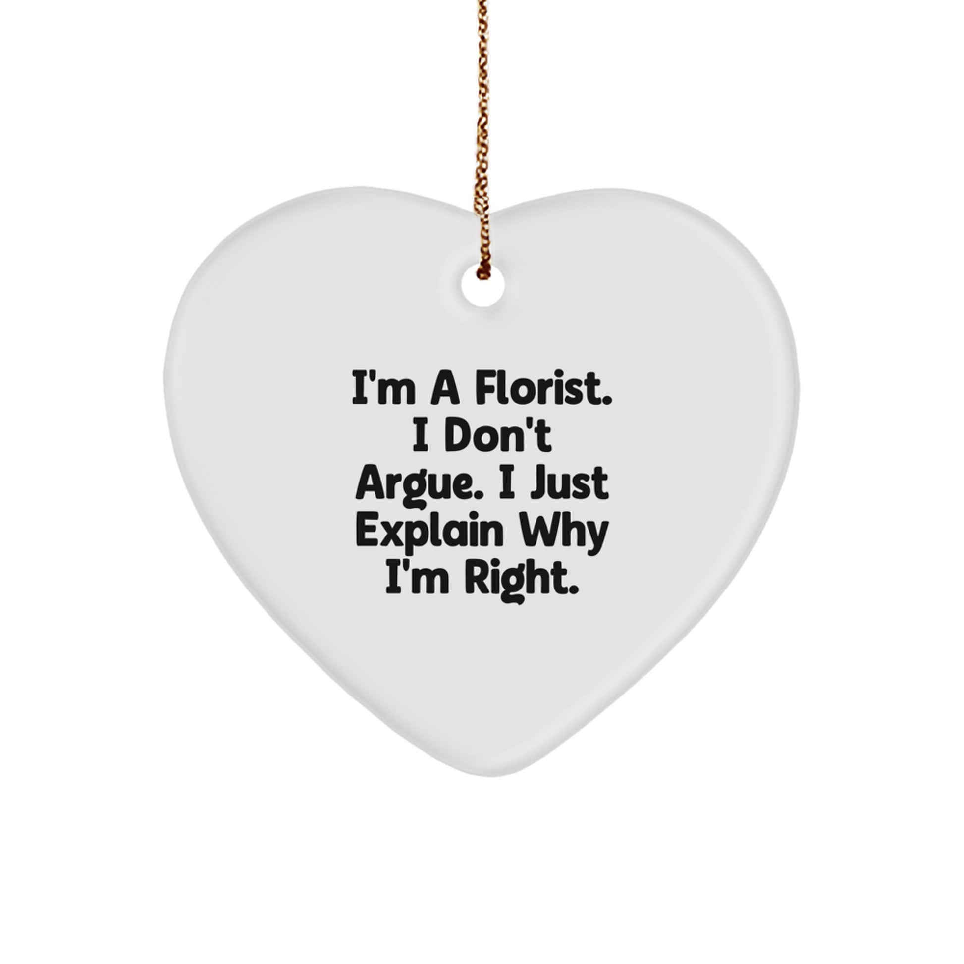 Florist Delight, Funny Quote Gifts from Family to Florist, Heart Ornament for Christmas, 'I'm a Florist, I Don't Argue, I Just Explain Why I'm Right', Gifts for Florist - Image 1