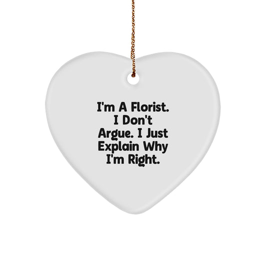 Florist Delight, Funny Quote Gifts from Family to Florist, Heart Ornament for Christmas, 'I'm a Florist, I Don't Argue, I Just Explain Why I'm Right', Gifts for Florist - Image 1