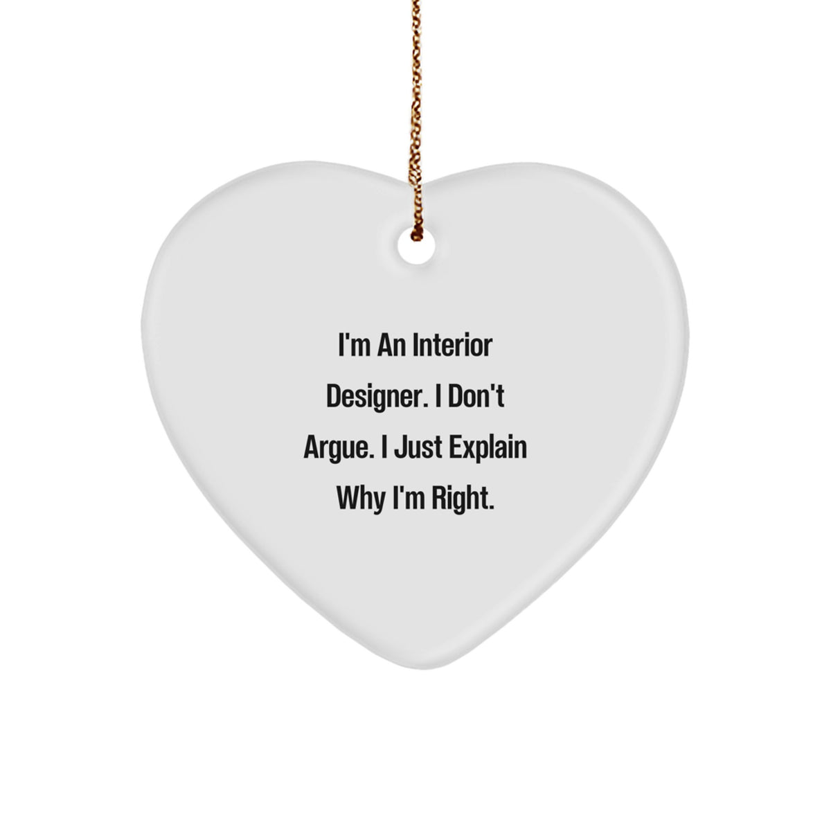Funny Interior Designer Gifts - Heart Ornament, I'm An Interior Designer. I Don't Argue. I Just Explain Why I'm Right., Gifts from Interior Designers for Christmas - Image 1
