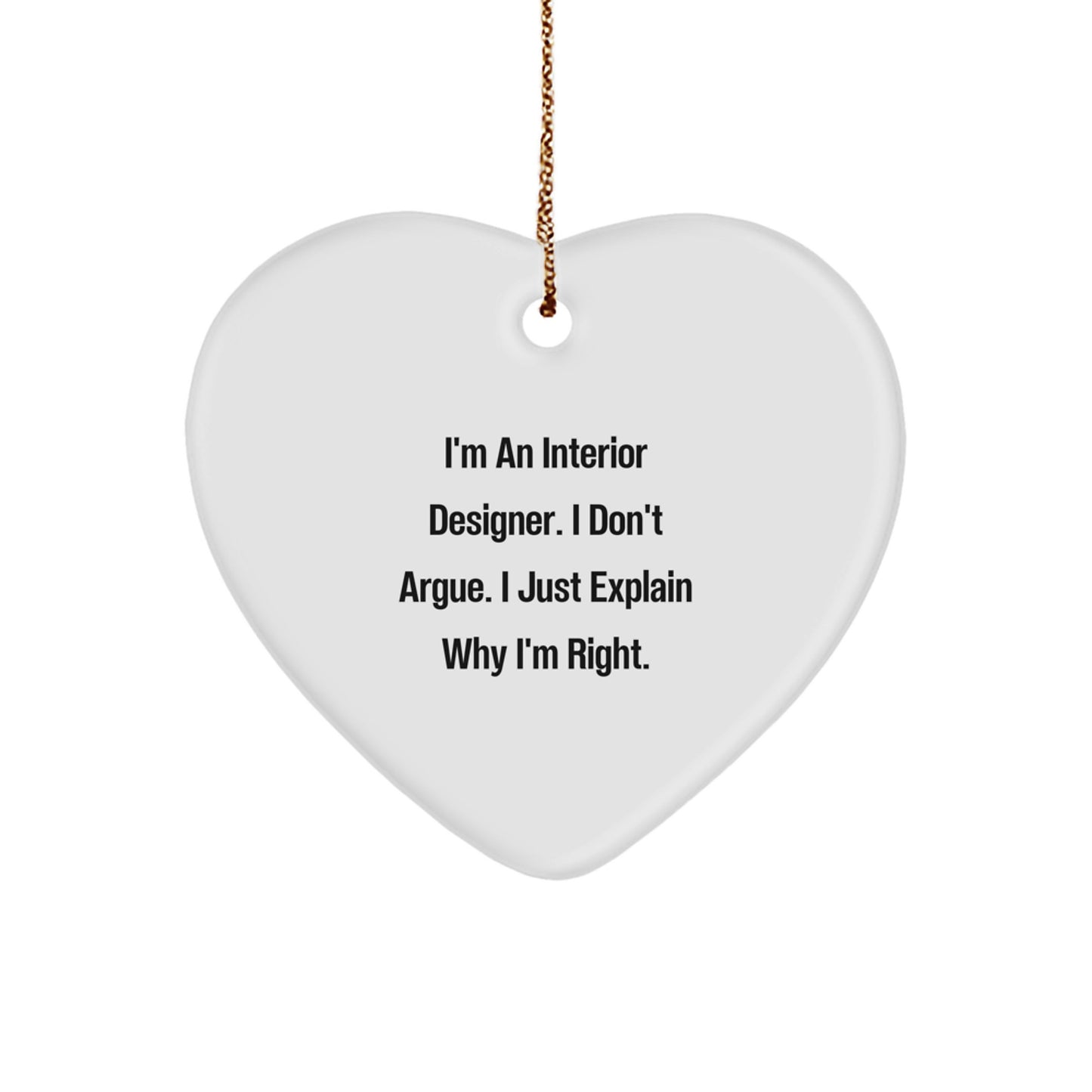 Funny Interior Designer Gifts - Heart Ornament, I'm An Interior Designer. I Don't Argue. I Just Explain Why I'm Right., Gifts from Interior Designers for Christmas - Image 1