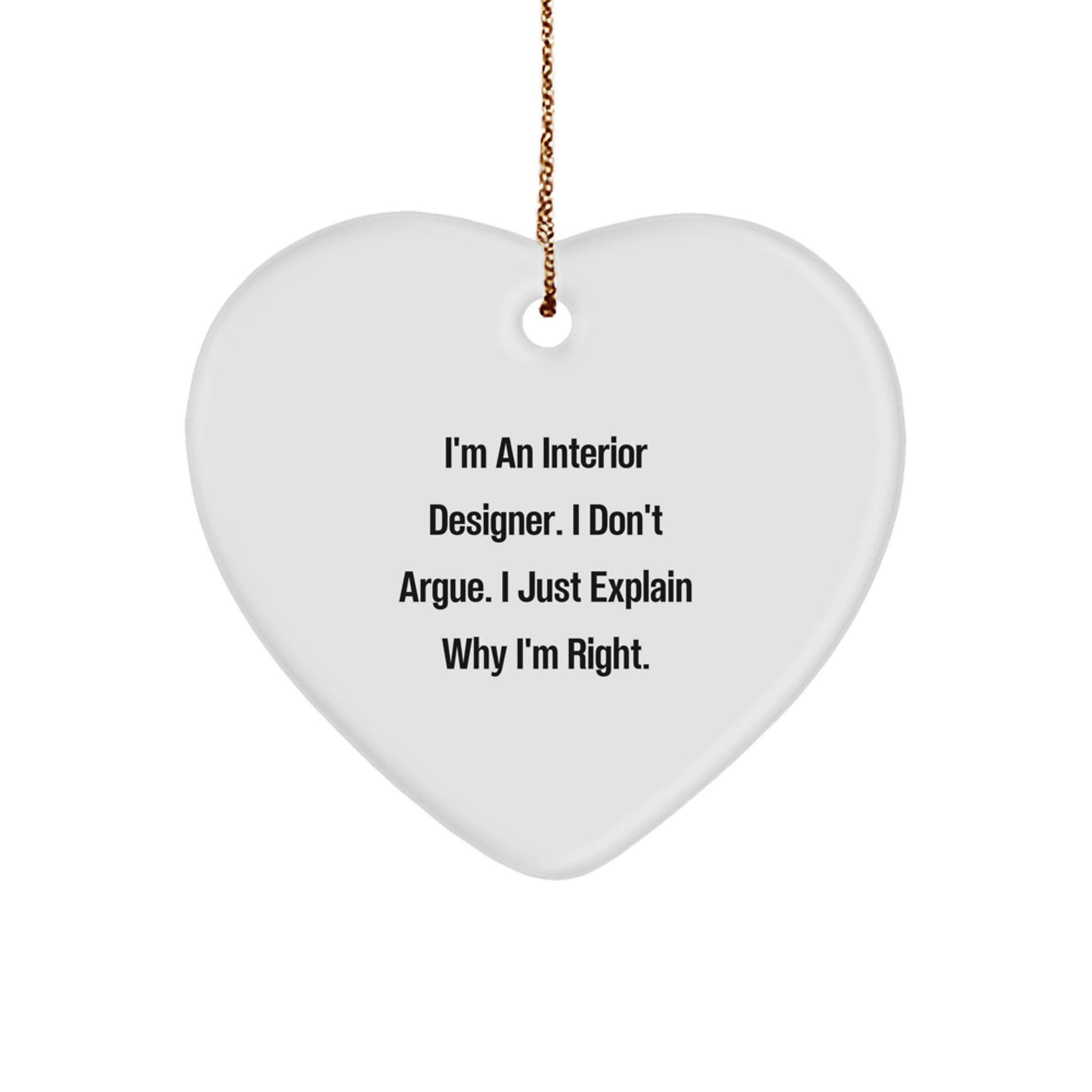 Funny Interior Designer Gifts - Heart Ornament, I'm An Interior Designer. I Don't Argue. I Just Explain Why I'm Right., Gifts from Interior Designers for Christmas - Image 1