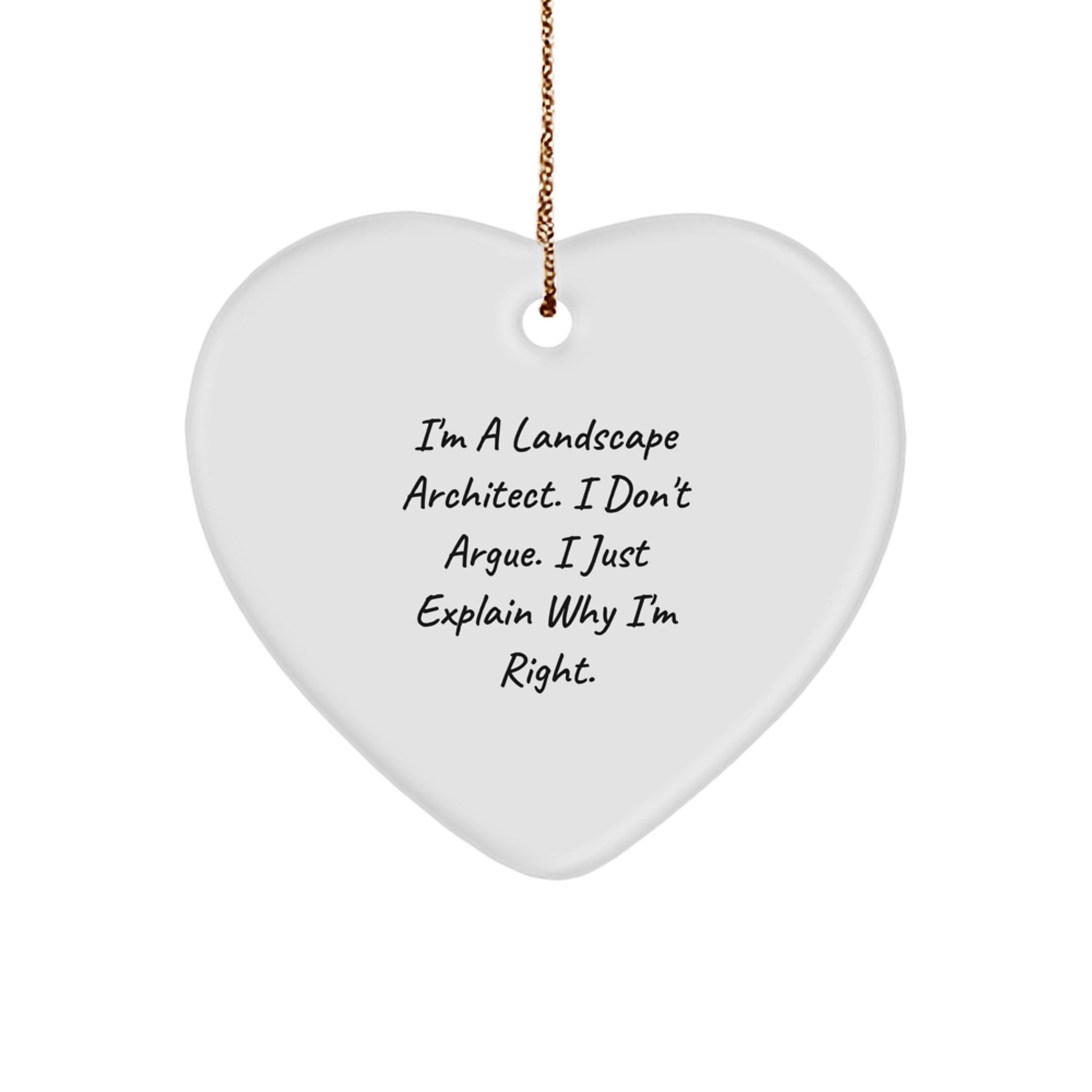 Funny Landscape Architect Gifts from Friends for Christmas - 'I Don't Argue, I Just Explain Why I'm Right' Heart Ornament - Image 1