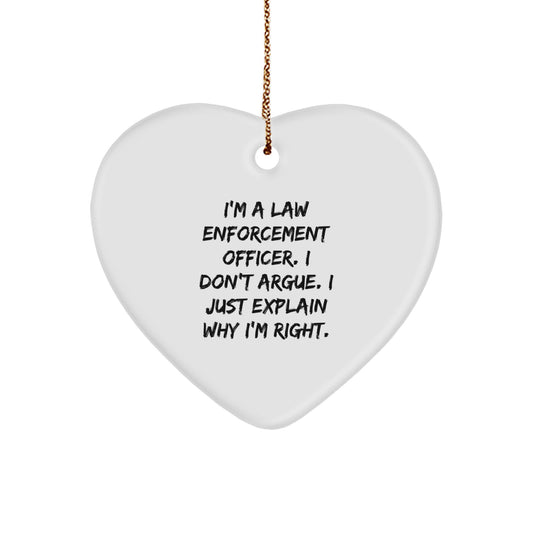 Funny Law Enforcement Officer Gifts from Friends - I'm A Law Enforcement Officer. I Just Explain Why I'm Right. Heart Ornament - Image 1