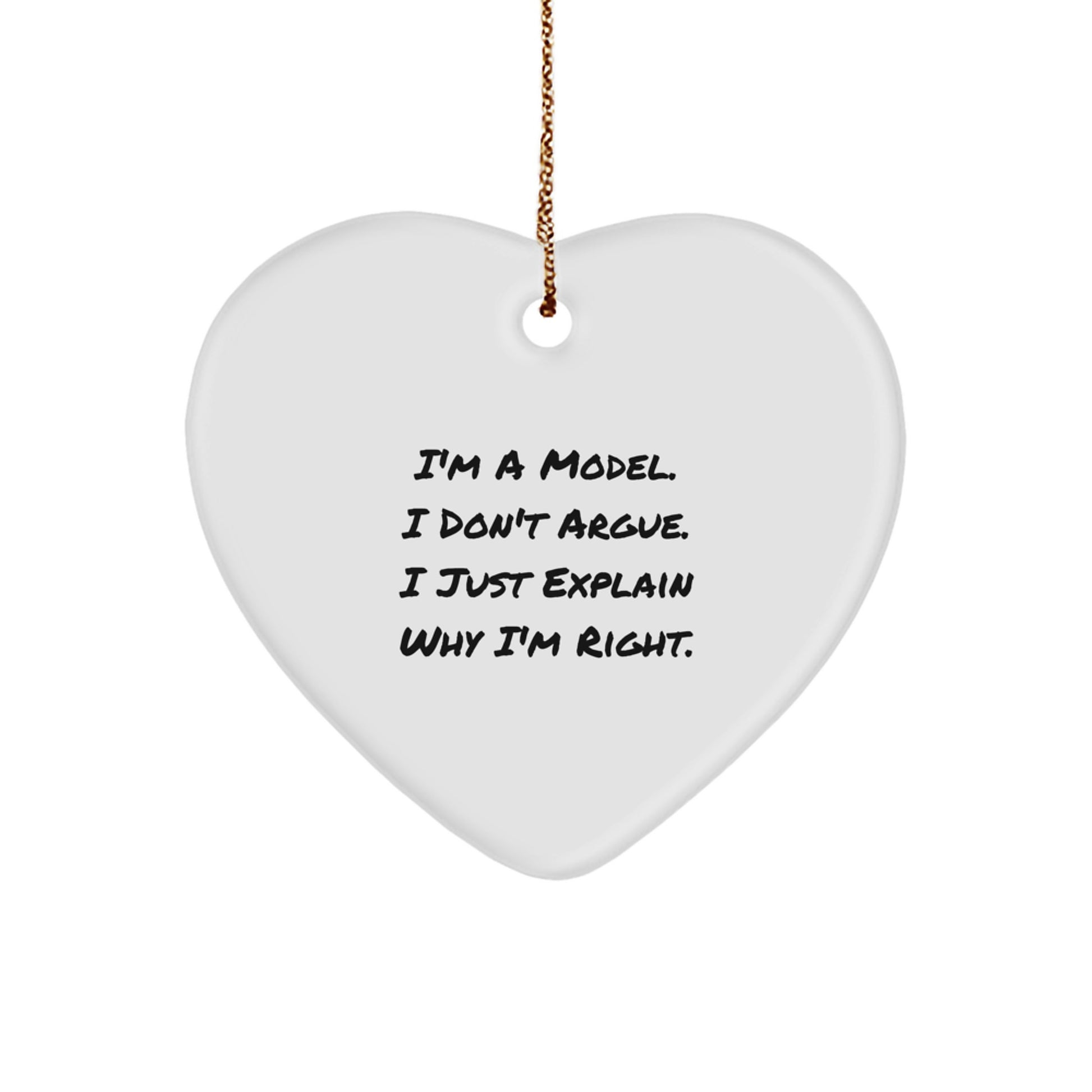 Model Gifts from Friends - Funny Heart Ornament for Christmas, I'm A Model, I Don't Argue, I Just Explain Why I'm Right. - Image 1