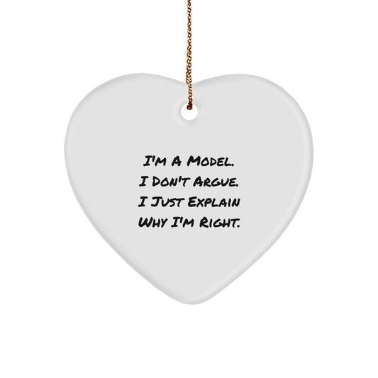 Model Gifts from Friends - Funny Heart Ornament for Christmas, I'm A Model, I Don't Argue, I Just Explain Why I'm Right. - Image 1