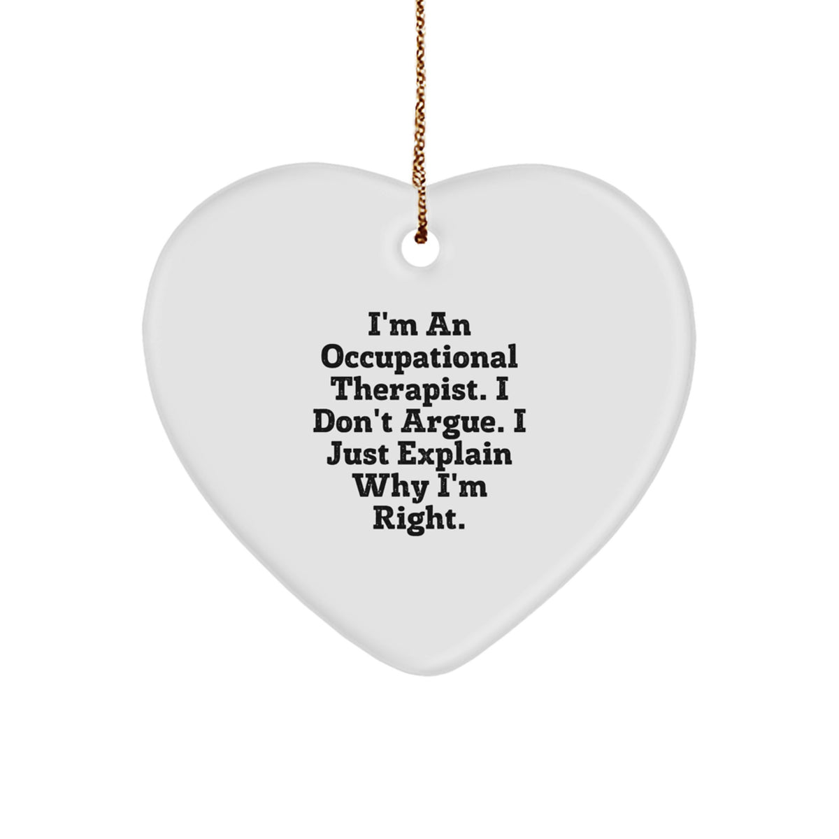 Occupational Therapist Gifts from Friends - Funny Heart Ornament, 'I'm An Occupational Therapist. I Don't Argue. I Just Explain Why I'm Right.', Christmas Unique Gifts for Occupational Therapist - Image 1