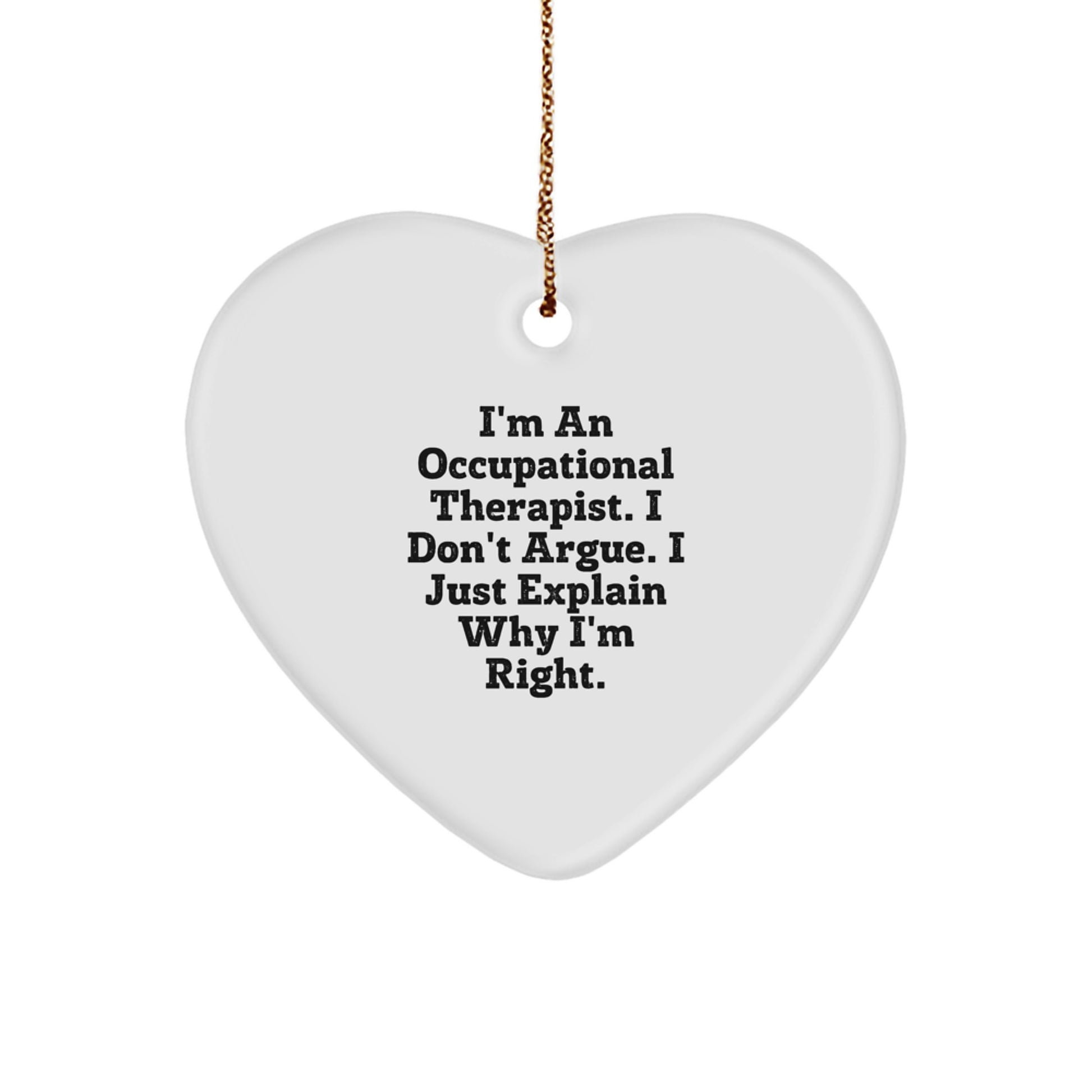 Occupational Therapist Gifts from Friends - Funny Heart Ornament, 'I'm An Occupational Therapist. I Don't Argue. I Just Explain Why I'm Right.', Christmas Unique Gifts for Occupational Therapist - Image 1