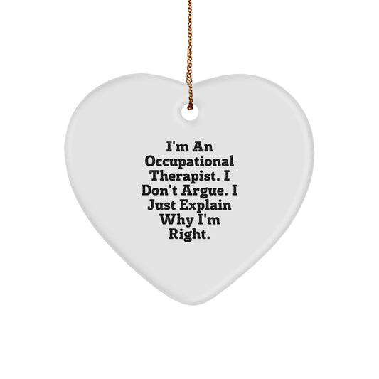 Occupational Therapist Gifts from Friends - Funny Heart Ornament, 'I'm An Occupational Therapist. I Don't Argue. I Just Explain Why I'm Right.', Christmas Unique Gifts for Occupational Therapist - Image 1