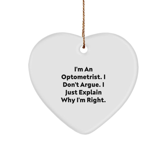 Optometrist Christmas Unique Gifts from Men to Friends - Funny Heart Ornament, I'm An Optometrist. I Don't Argue. I Just Explain Why I'm Right. Quote, Heart Shaped, White - Image 1