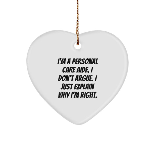 Funny Personal Care Aide Gifts from Friends - Heart Ornament with I'm A Personal Care Aide. I Don't Argue. I Just Explain Why I'm Right. - Unique Christmas Unique Gifts for Personal Care Aide - Image 1