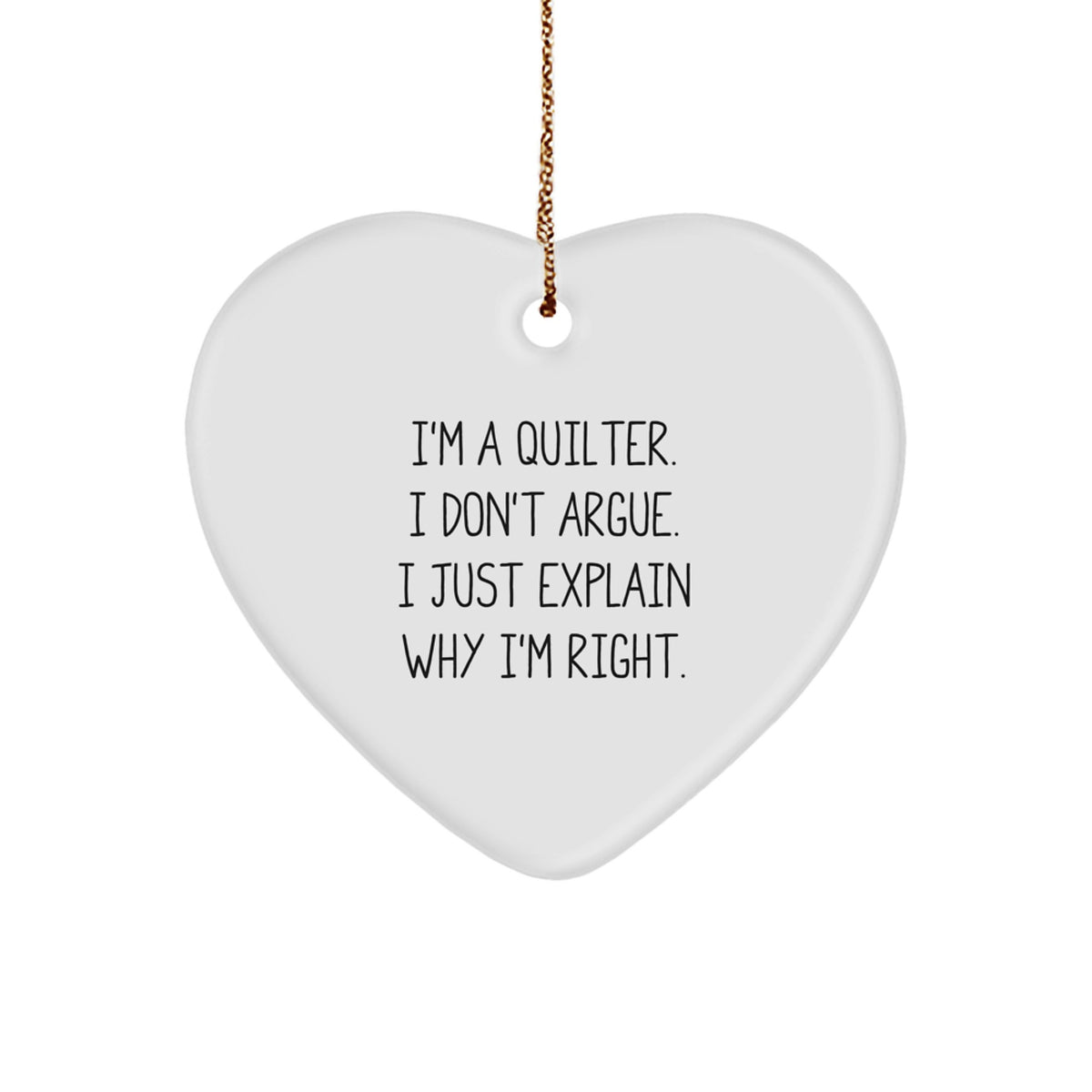 Quilter Gifts from Friends - Heart Ornament with Funny Quote 'I'm A Quilter. I Don't Argue. I Just Explain Why I'm Right.' for Christmas - Image 1