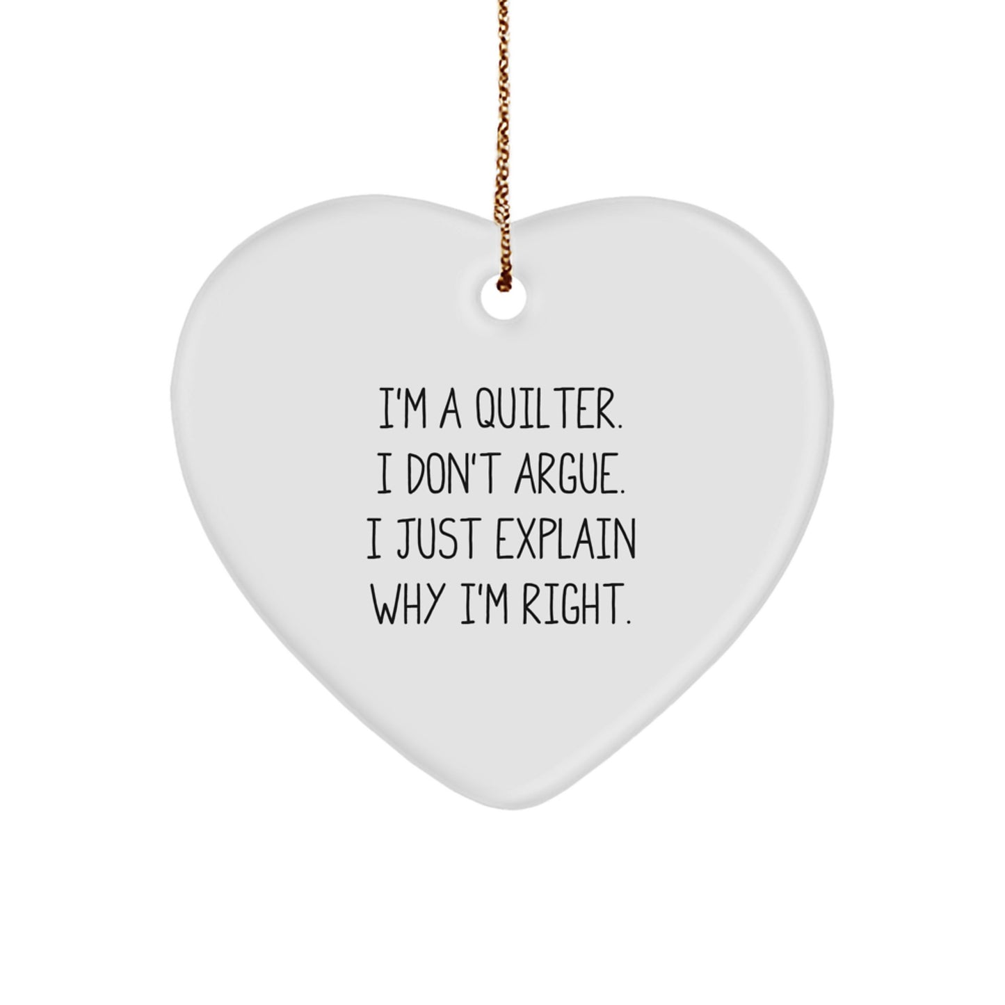 Quilter Gifts from Friends - Heart Ornament with Funny Quote 'I'm A Quilter. I Don't Argue. I Just Explain Why I'm Right.' for Christmas - Image 1