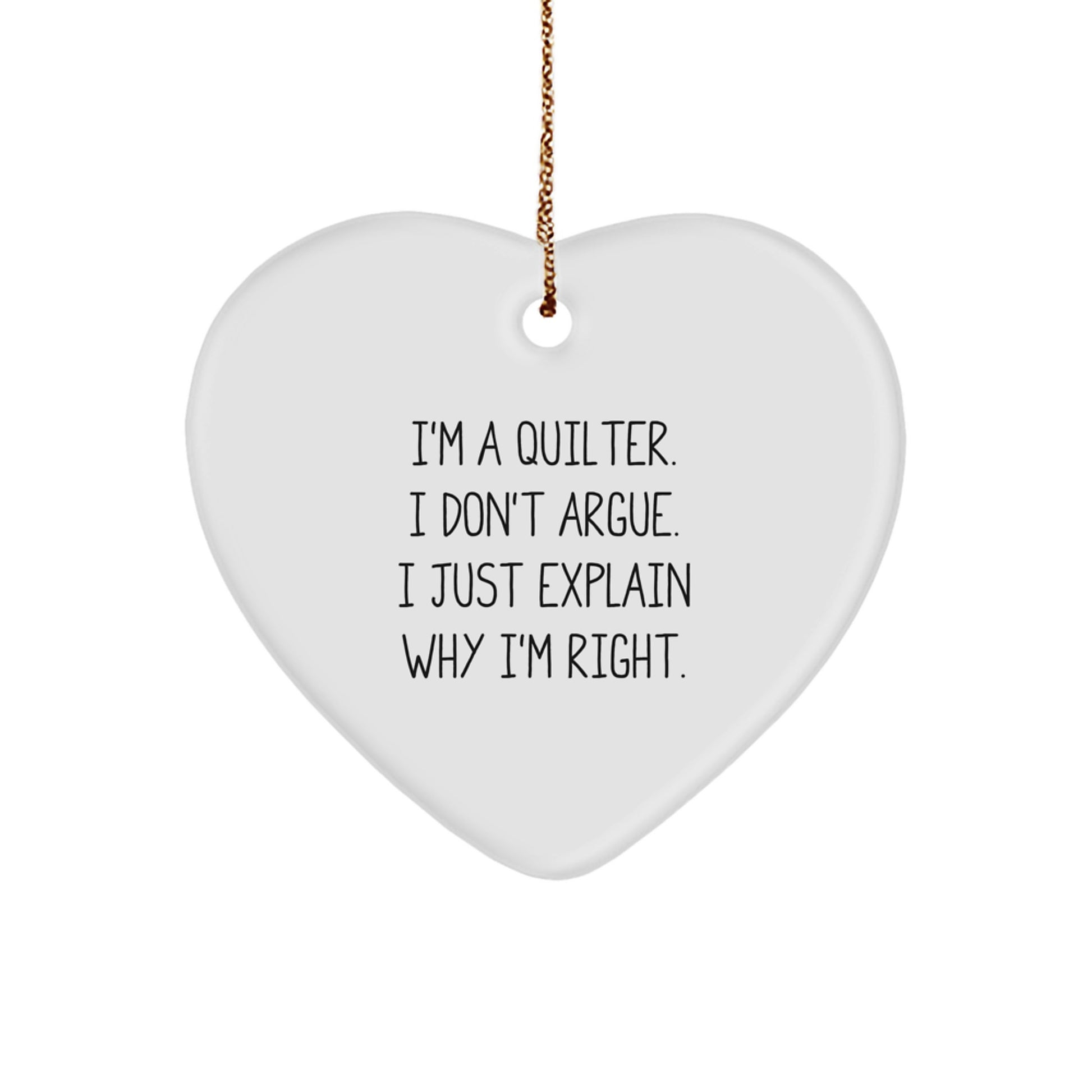 Quilter Gifts from Friends - Heart Ornament with Funny Quote 'I'm A Quilter. I Don't Argue. I Just Explain Why I'm Right.' for Christmas - Image 1