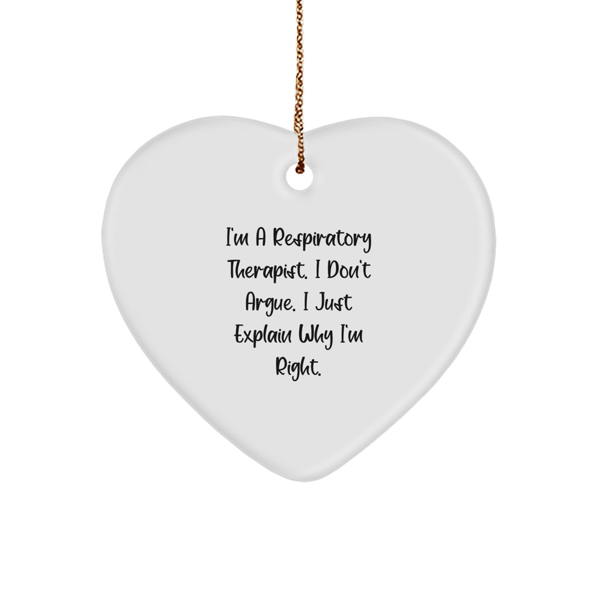 Funny Respiratory Therapist Christmas Unique Gifts from Family to Respiratory Therapist Heart Ornament, Inspirational Quote I'm A Respiratory Therapist. I Don't Argue. I Just Explain Why I'm Right. - Image 1