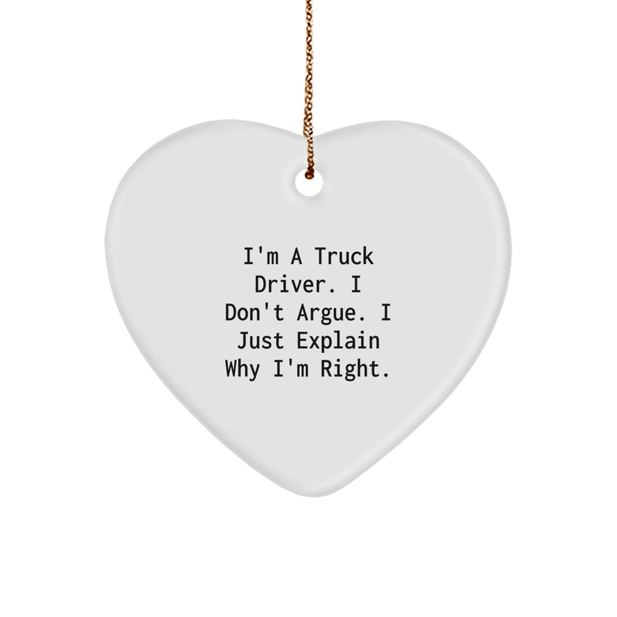 Funny Truck Driver Gifts from Men for Christmas Unique Heart Ornament, 'I'm A Truck Driver. I Don't Argue. I Just Explain Why I'm Right.' - Image 1