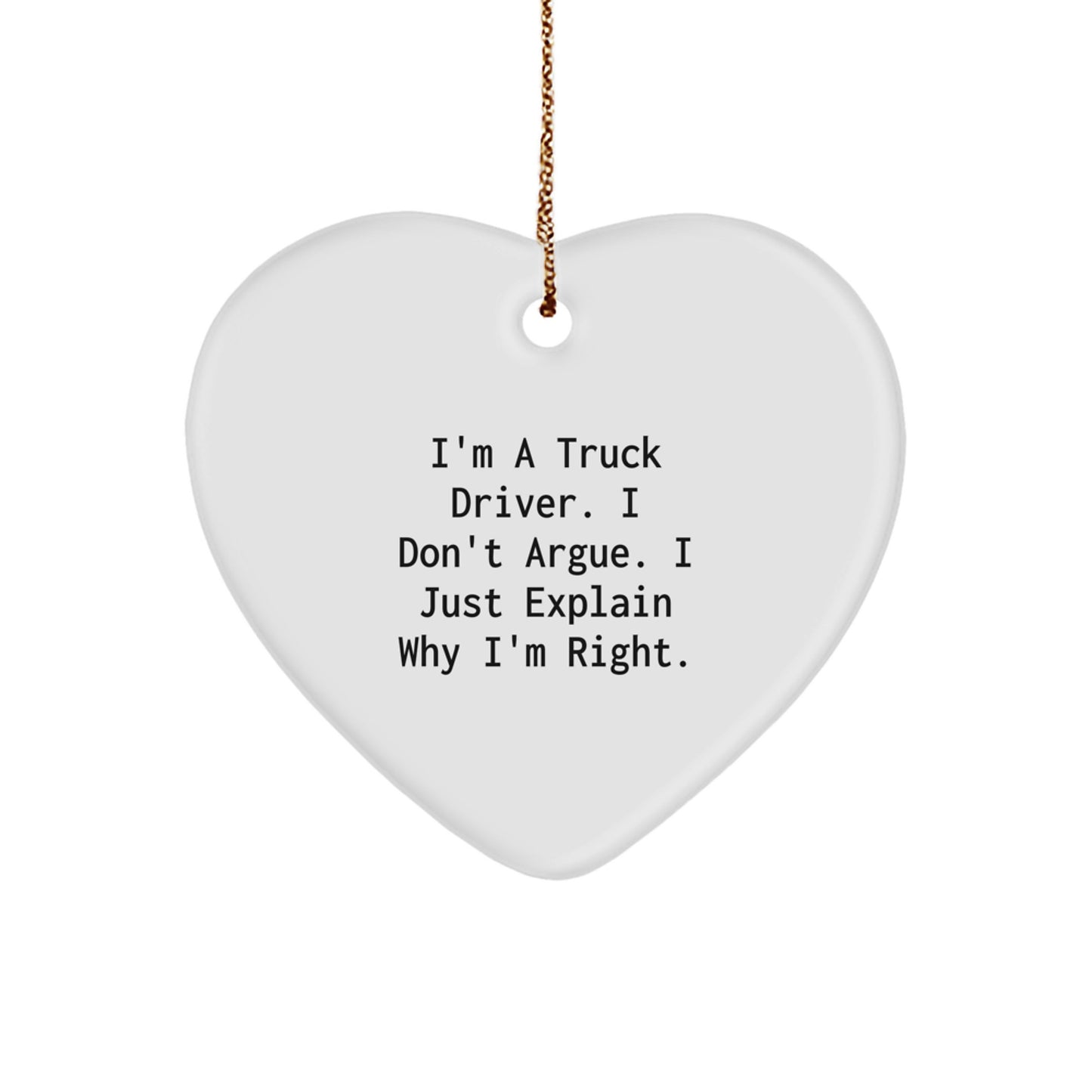 Funny Truck Driver Gifts from Men for Christmas Unique Heart Ornament, 'I'm A Truck Driver. I Don't Argue. I Just Explain Why I'm Right.' - Image 1