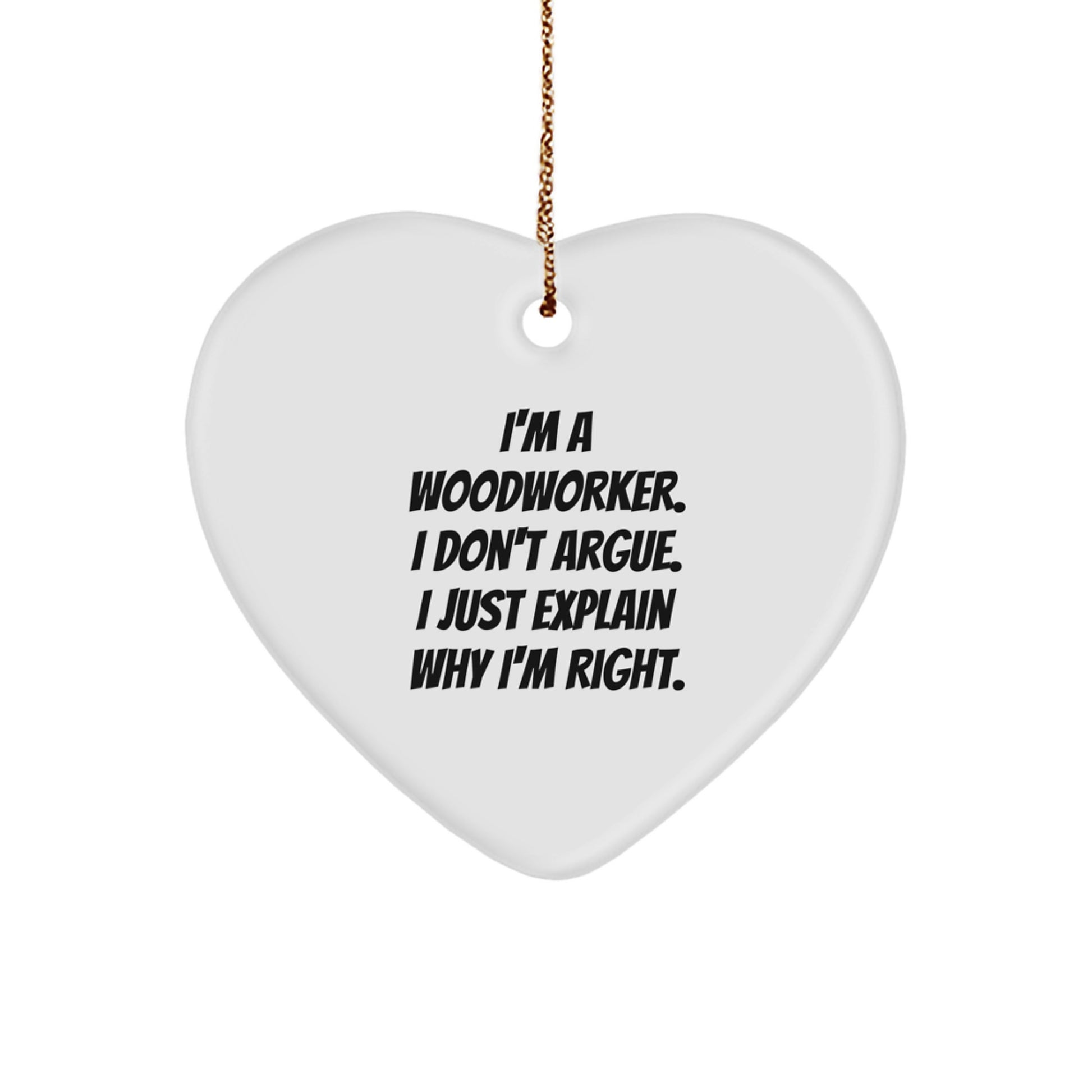 Funny Woodworker Gifts from Friends for Men - I'm A Woodworker. I Don't Argue. I Just Explain Why I'm Right. Heart Ornament for Christmas - Image 1