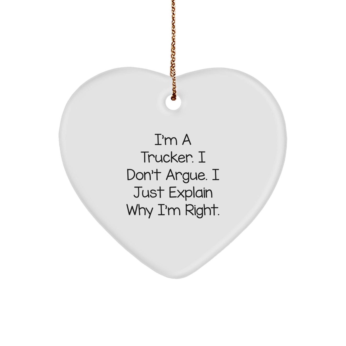 Funny Trucker Gifts from Men to Trucker Friends, 'I'm A Trucker. I Don't Argue. I Just Explain Why I'm Right.' Heart Ornament for Christmas Unique Gifts - Image 1