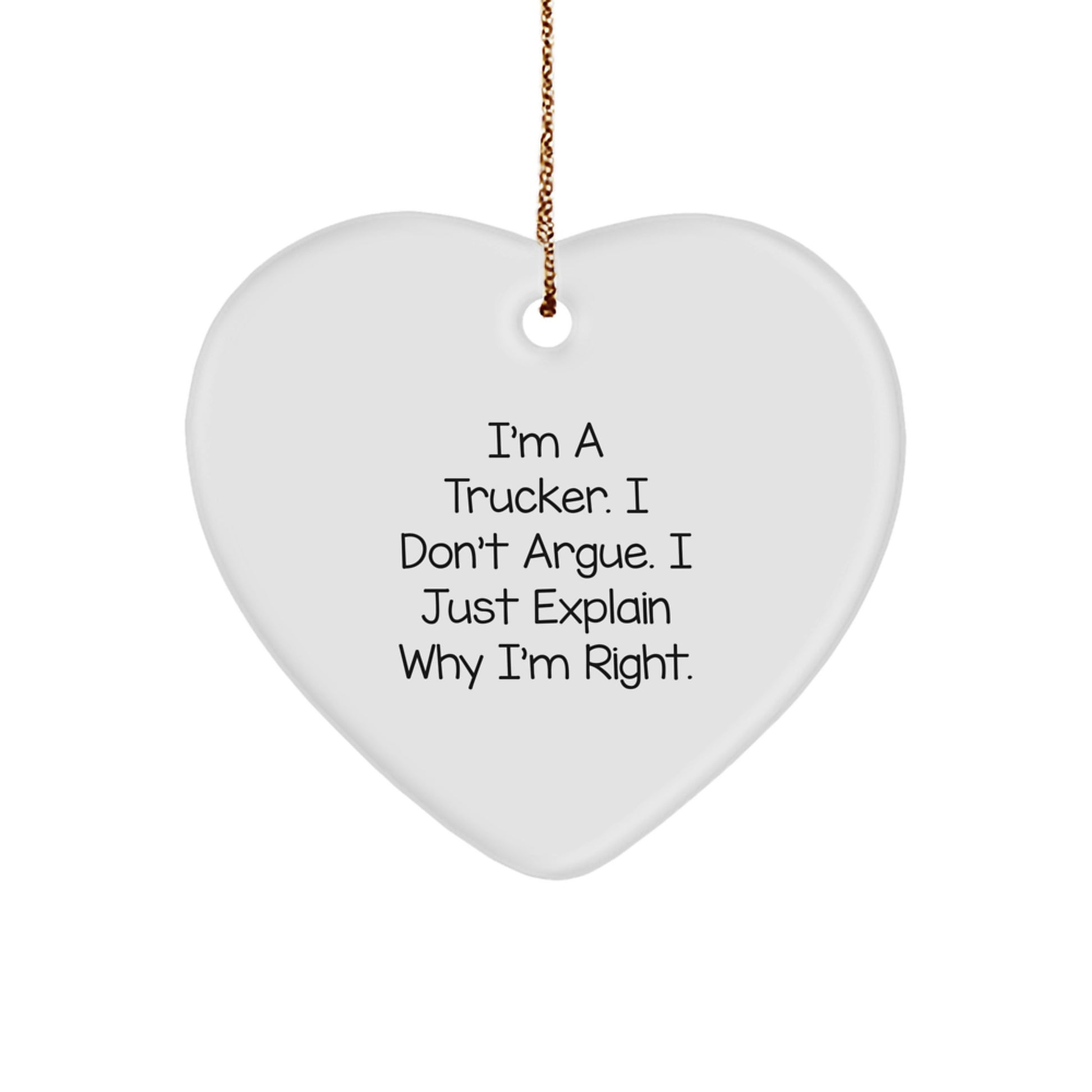 Funny Trucker Gifts from Men to Trucker Friends, 'I'm A Trucker. I Don't Argue. I Just Explain Why I'm Right.' Heart Ornament for Christmas Unique Gifts - Image 1