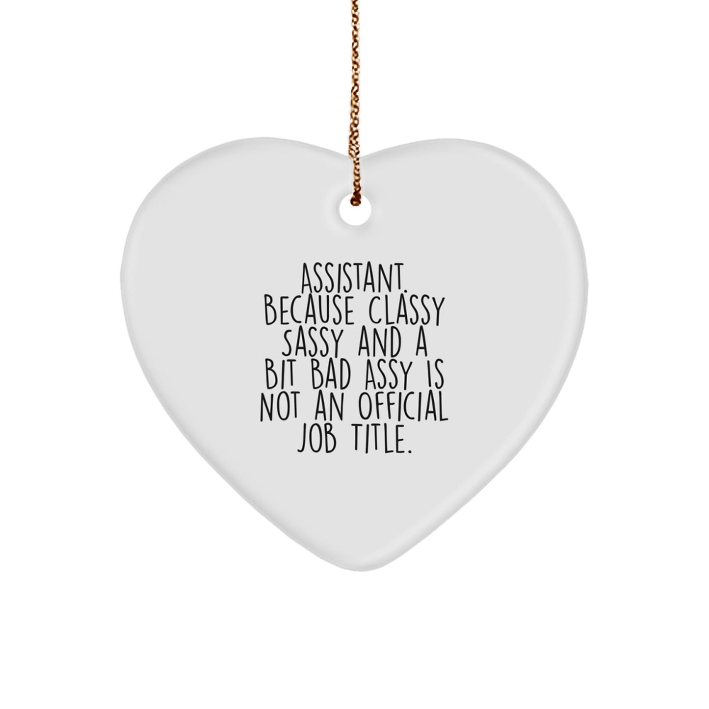 Funny Assistant Gifts from Friends for Christmas, Heart Ornament with 'Assistant. Because Classy Sassy And A Bit Fearlessy Is Not An Official Job Title.' Quote - Image 1