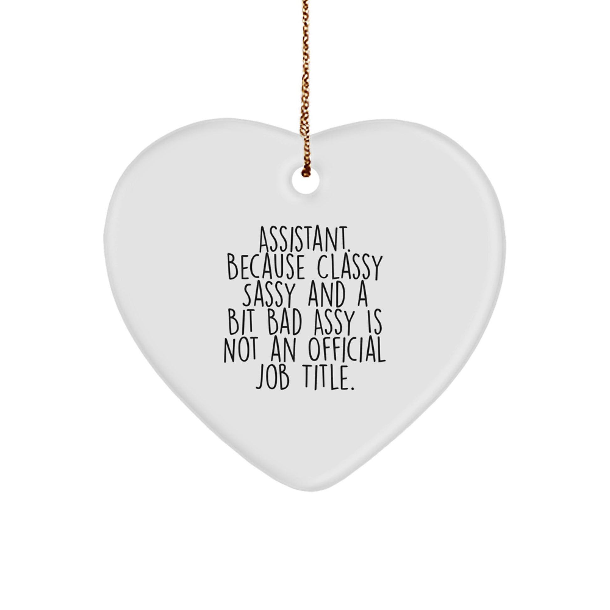 Funny Assistant Gifts from Friends for Christmas, Heart Ornament with 'Assistant. Because Classy Sassy And A Bit Fearlessy Is Not An Official Job Title.' Quote - Image 1