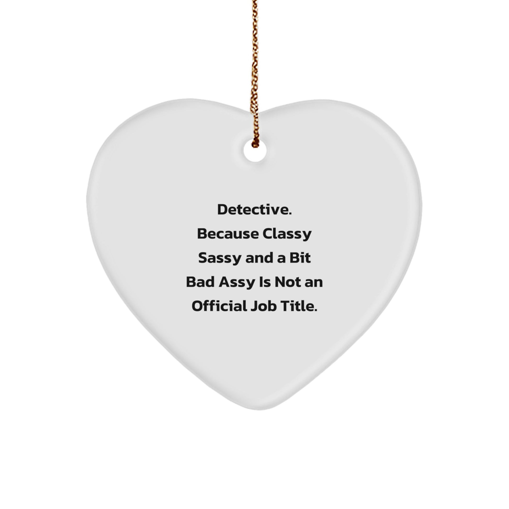 Funny Detective Heart Ornament Christmas Unique Gifts from Friends - Because Classy Sassy And A Bit Fearlessy Is Not An Official Job Title. - Image 1