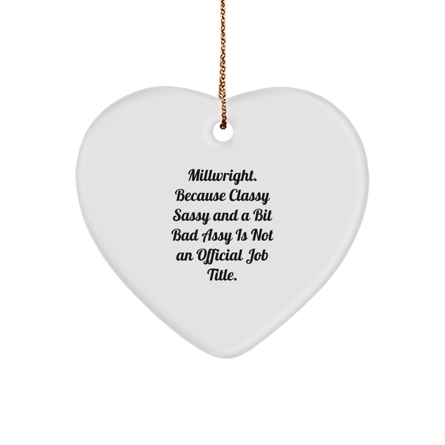 Funny Millwright Gifts, 'Millwright. Because Classy Sassy And A Bit Fearlessy Is Not An Official Job Title.' Heart Ornament for Christmas, Gifts from Men to Millwright - Image 1