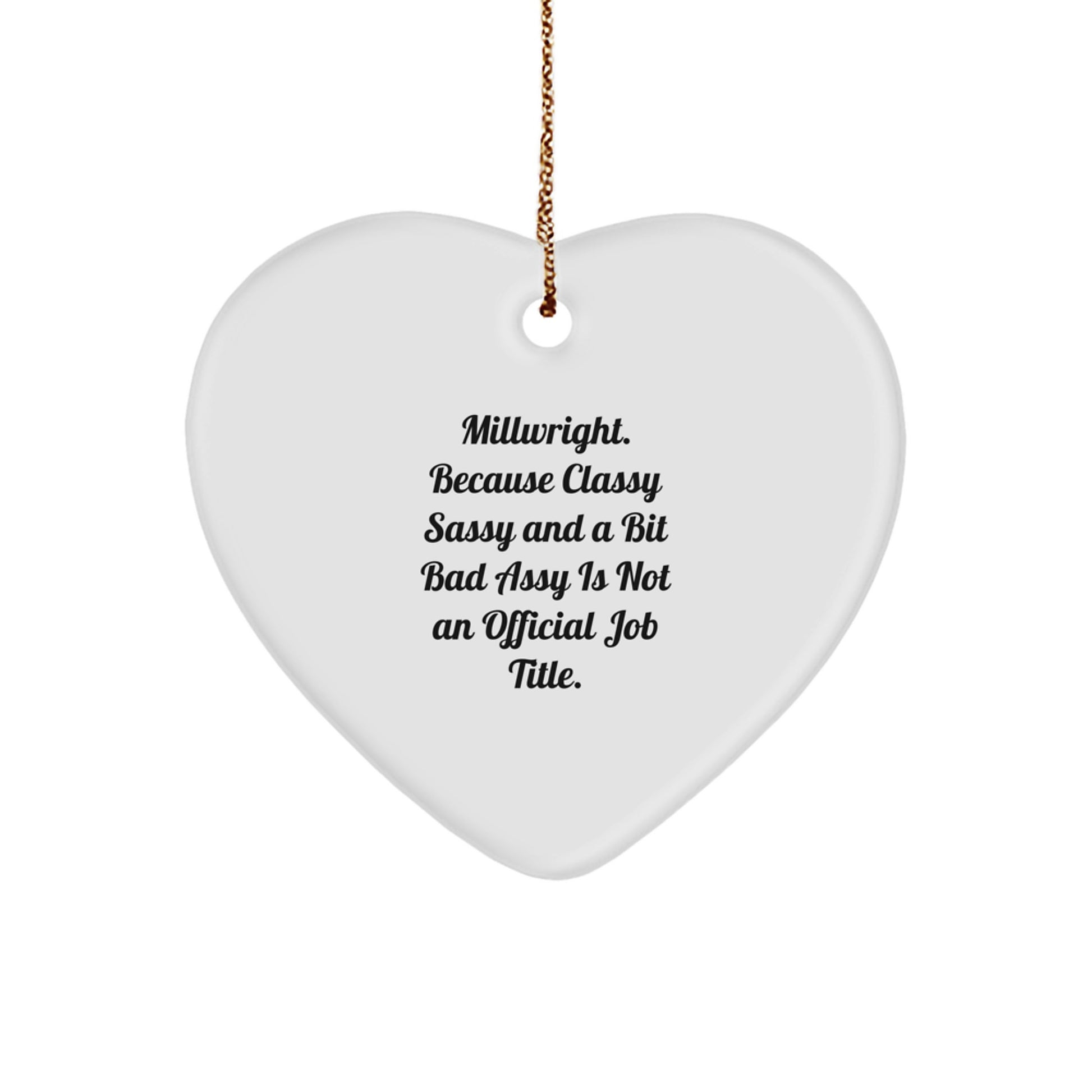 Funny Millwright Gifts, 'Millwright. Because Classy Sassy And A Bit Fearlessy Is Not An Official Job Title.' Heart Ornament for Christmas, Gifts from Men to Millwright - Image 1
