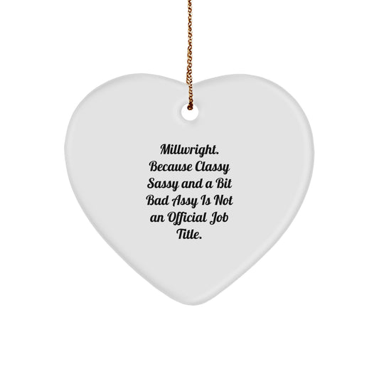 Funny Millwright Gifts, 'Millwright. Because Classy Sassy And A Bit Fearlessy Is Not An Official Job Title.' Heart Ornament for Christmas, Gifts from Men to Millwright - Image 1