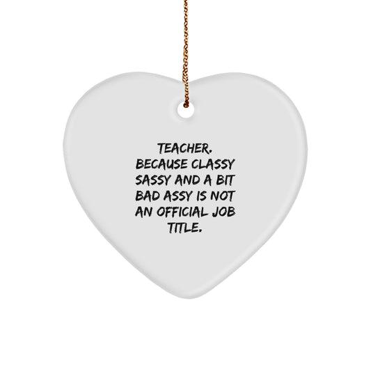 Teacher Gifts from Friends - Funny Heart Ornament for Christmas, 'Teacher. Because Classy Sassy And A Bit Fearlessy Is Not An Official Job Title.' - Image 1
