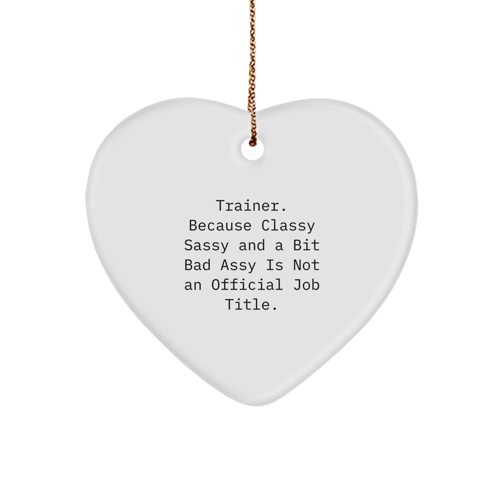 Funny Trainer Gifts from Friends - Trainer Christmas Unique Heart Ornament with 'Trainer. Because Classy Sassy And A Bit Fearlessy Is Not An Official Job Title.' Quote - Image 1