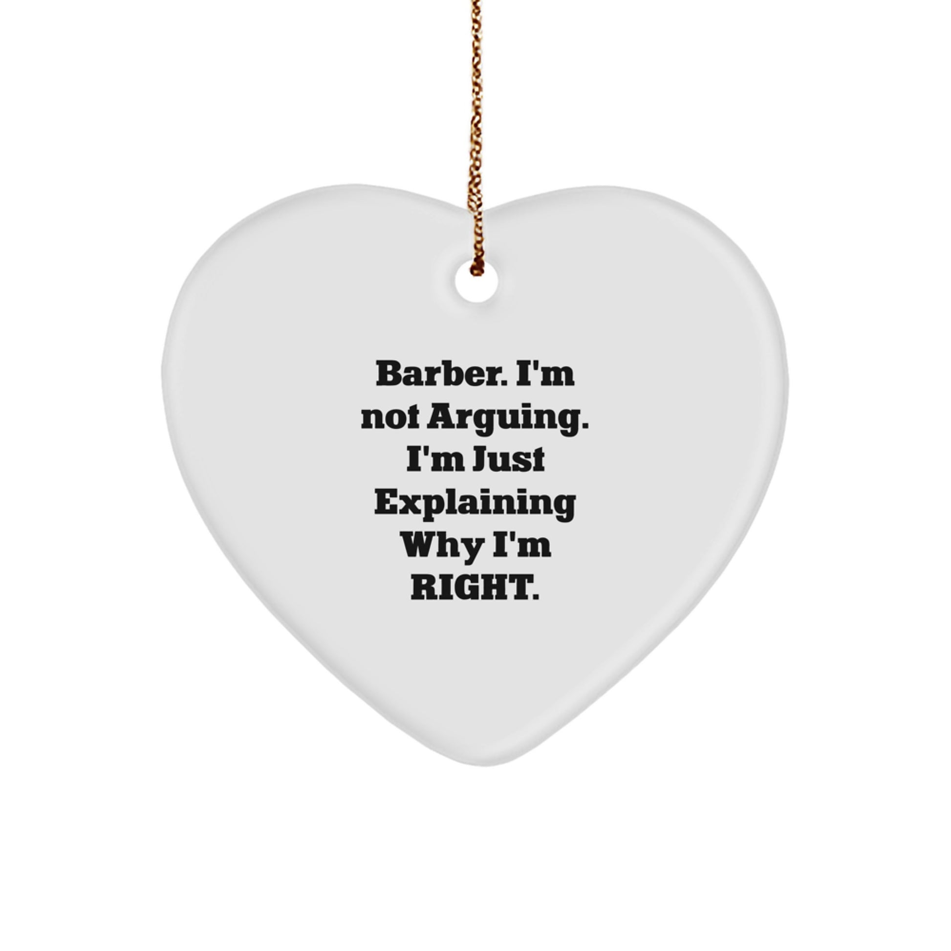 Funny Barber Christmas Unique Gifts from Men for Friends Heart Ornament, 'I'm Not Arguing. I'm Just Explaining Why I'm Right.' - Image 1