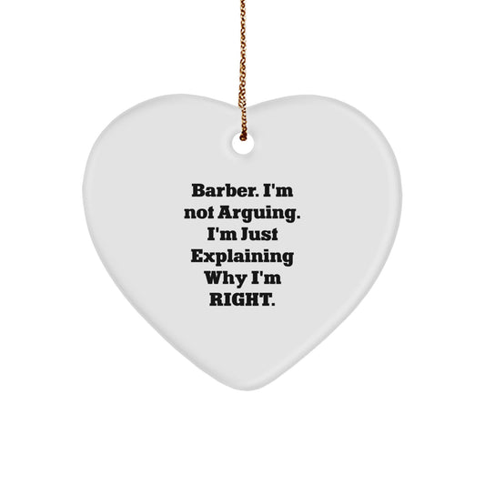 Funny Barber Christmas Unique Gifts from Men for Friends Heart Ornament, 'I'm Not Arguing. I'm Just Explaining Why I'm Right.' - Image 1