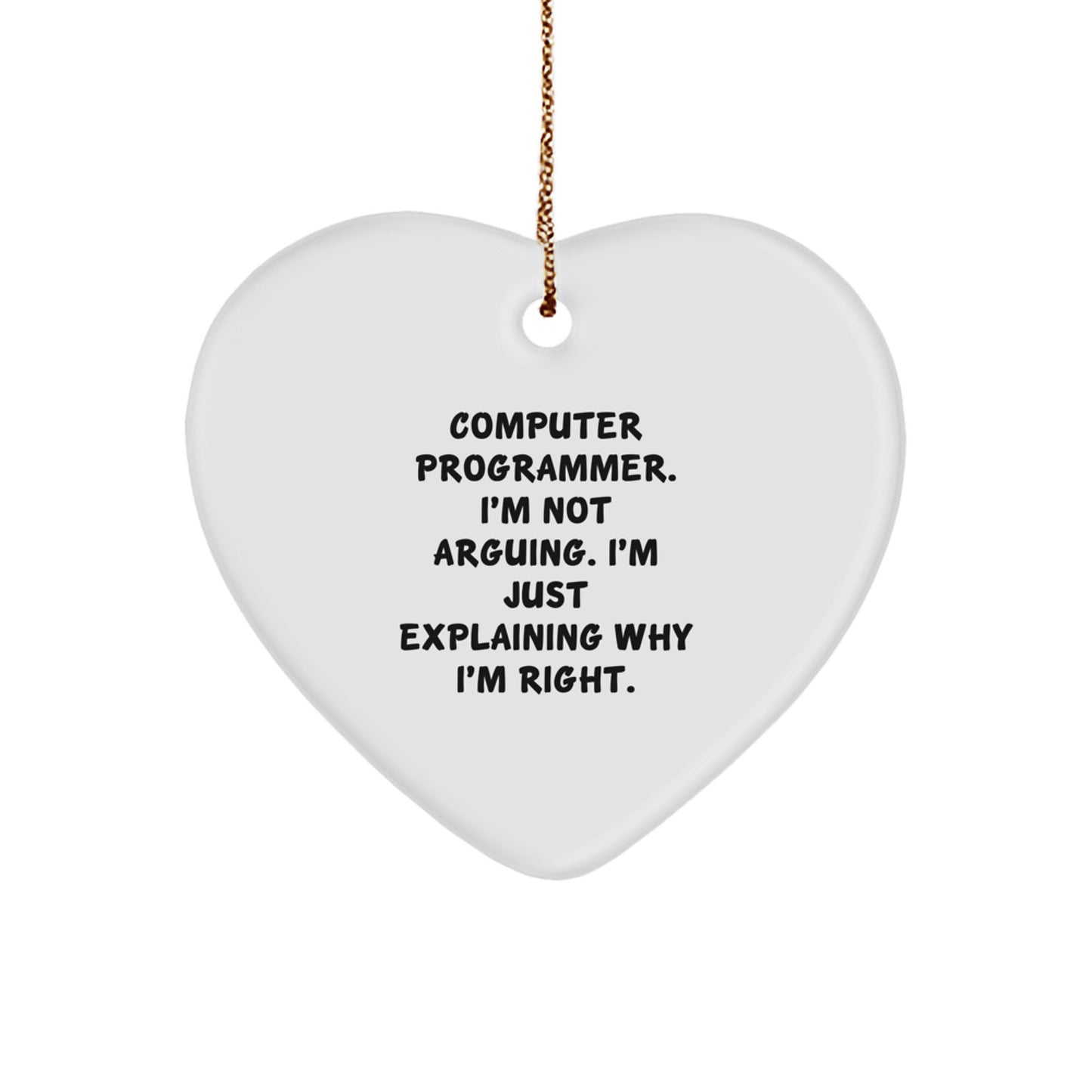 Funny Computer Programmer Gifts from Friends for Christmas - Heart Ornament with 'I'm Not Arguing. I'm Just Explaining Why I'm Right.' Quote, Computer Programmer Unique Gift Ideas - Image 1