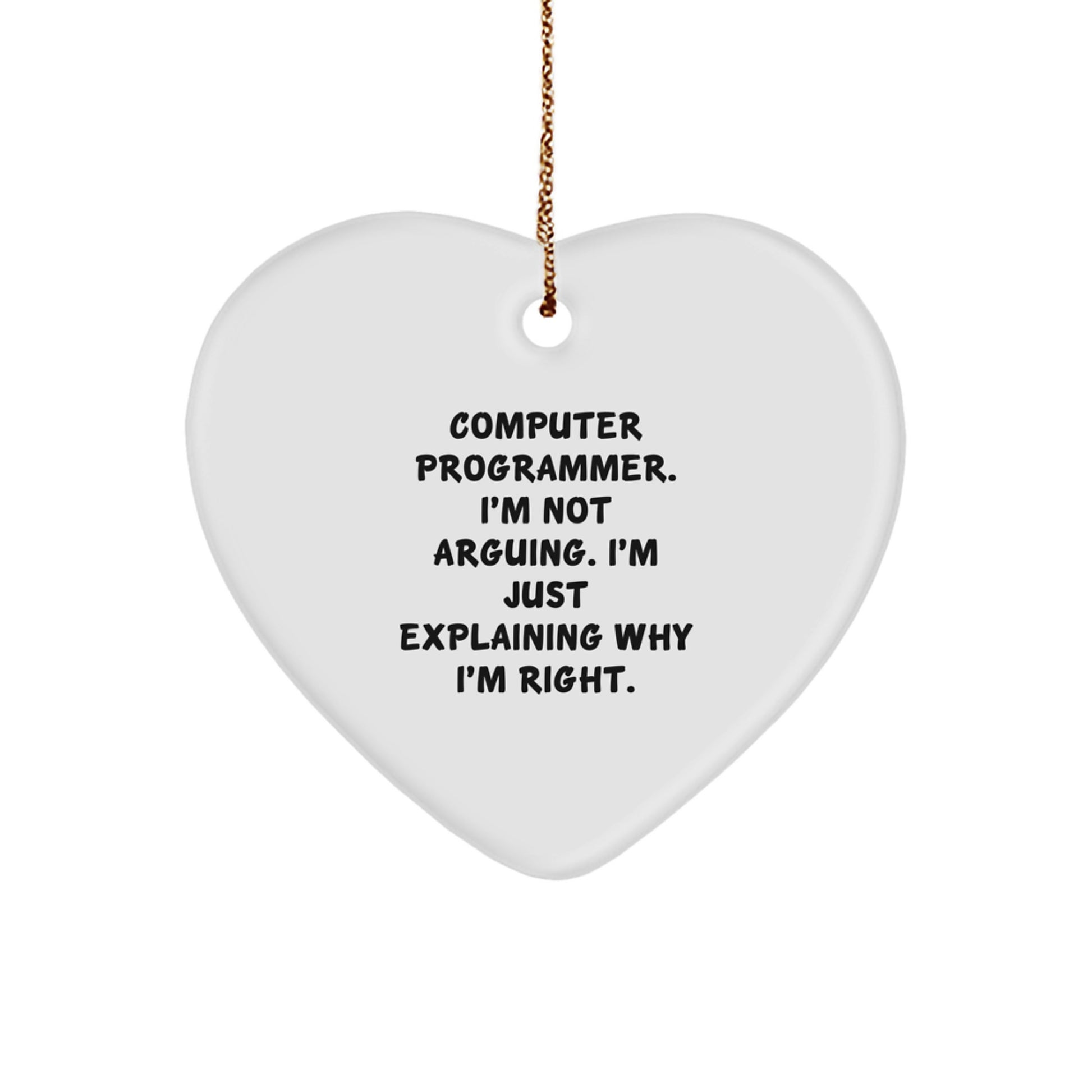 Funny Computer Programmer Gifts from Friends for Christmas - Heart Ornament with 'I'm Not Arguing. I'm Just Explaining Why I'm Right.' Quote, Computer Programmer Unique Gift Ideas - Image 1