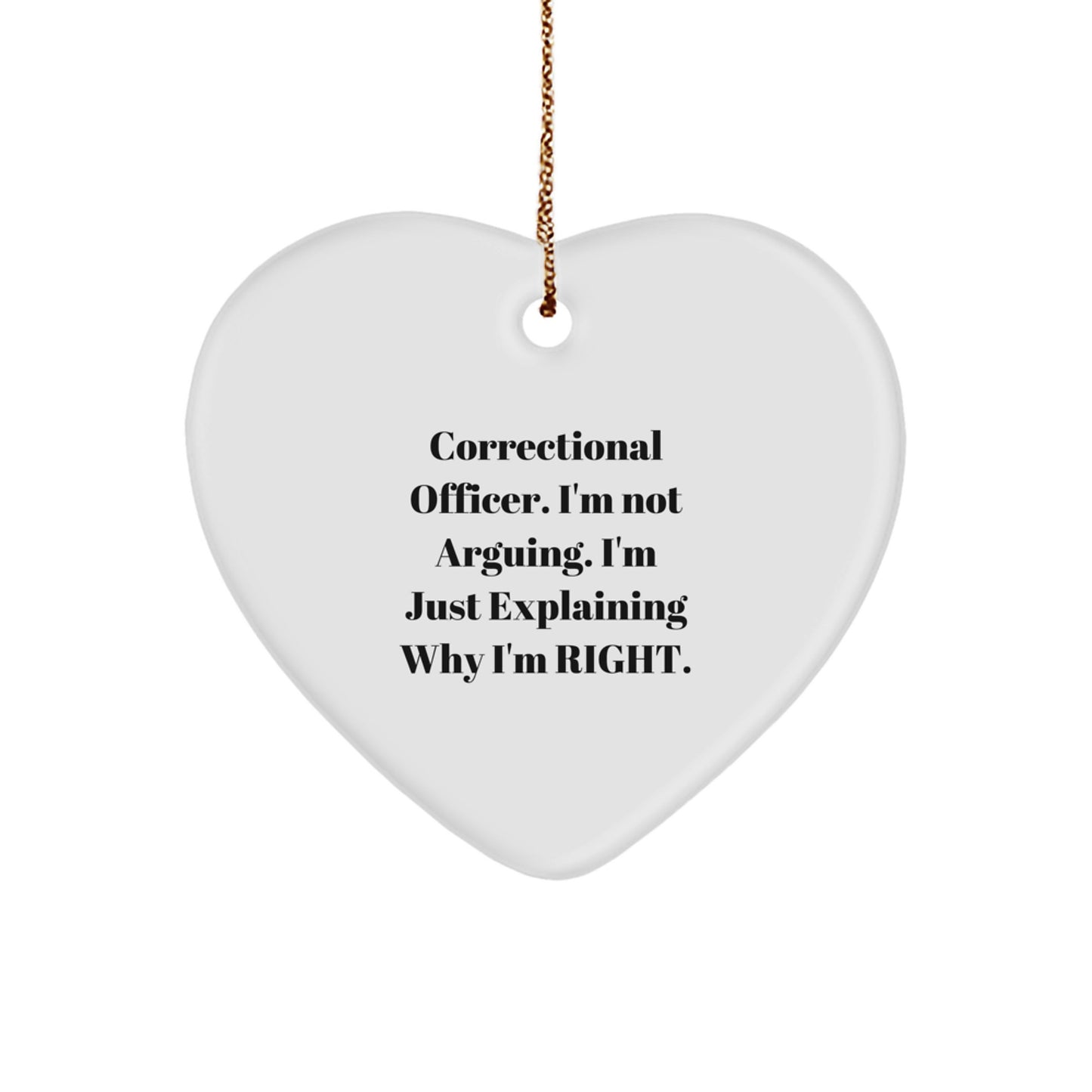 Correctional Officer Christmas Unique Gift, Funny Heart Ornament with 'I'm Not Arguing. I'm Just Explaining Why I'm Right.' Quote, Gifts from Friends, Family, or Coworkers - Image 1
