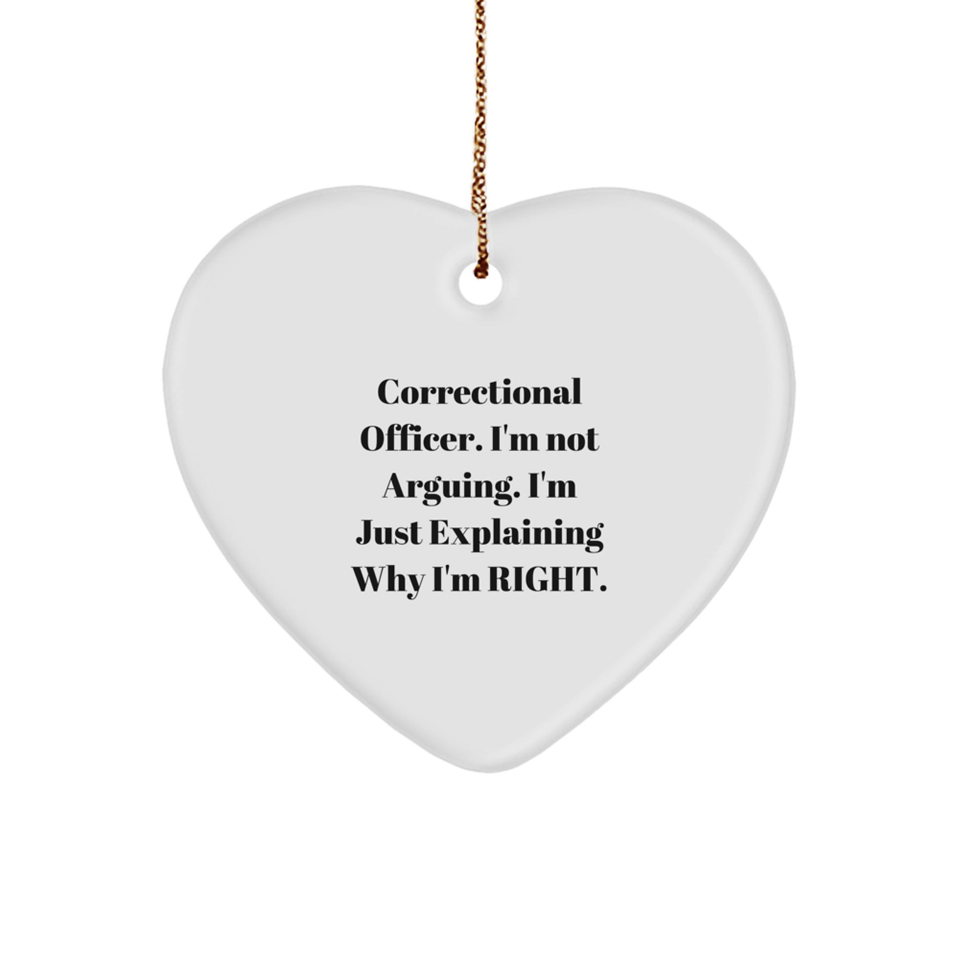 Correctional Officer Christmas Unique Gift, Funny Heart Ornament with 'I'm Not Arguing. I'm Just Explaining Why I'm Right.' Quote, Gifts from Friends, Family, or Coworkers - Image 1