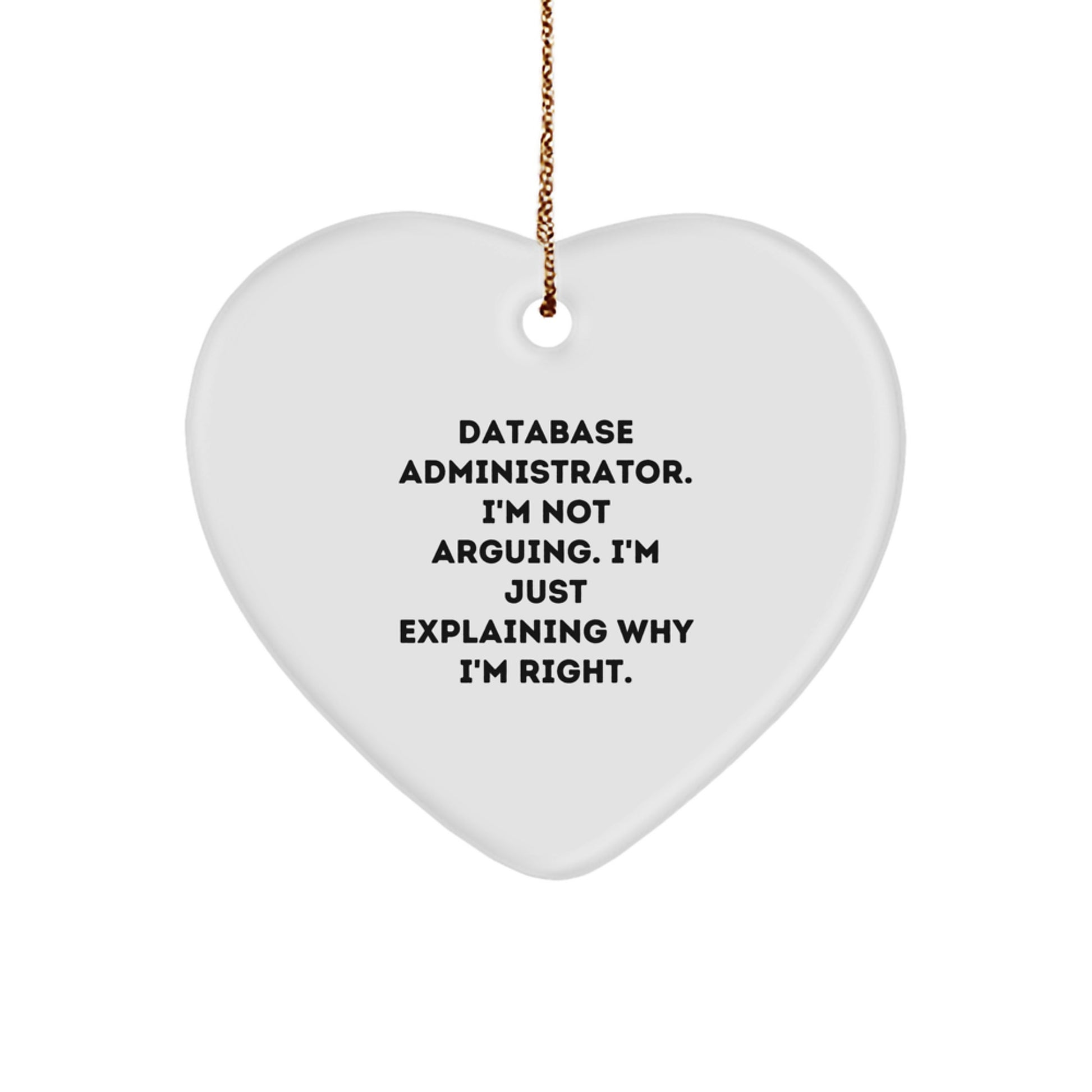 Funny Database Administrator Heart Ornament Gifts from Friends to Friends, 'I'm Not Arguing. I'm Just Explaining Why I'm Right.' for Christmas - Image 1