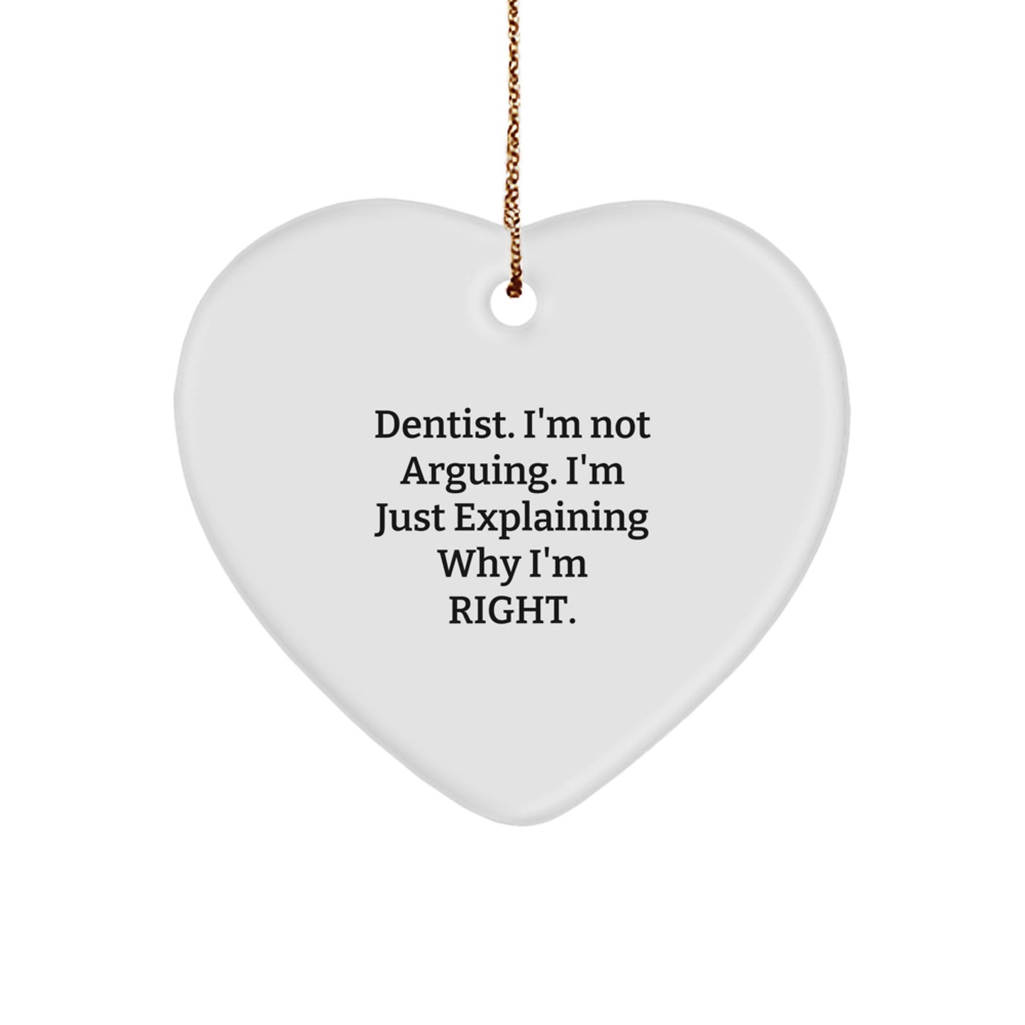 Funny Dentist Gifts from Men to Friends - Heart Ornament, 'I'm Not Arguing. I'm Just Explaining Why I'm Right.' Quote, Christmas Unique Gifts - Image 1