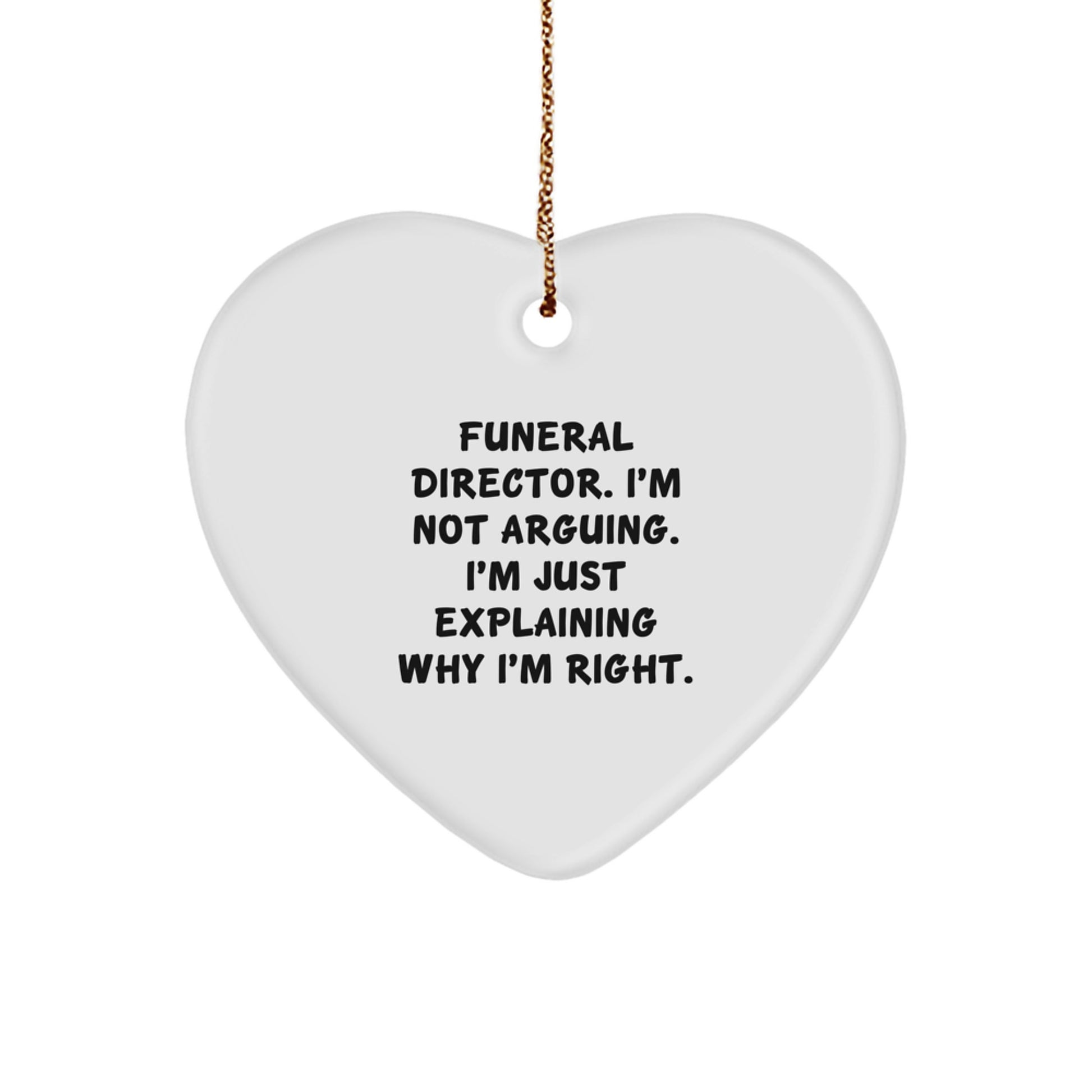 Funny Funeral Director Gifts - 'I'm Not Arguing. I'm Just Explaining Why I'm Right.' Heart Ornament for Christmas - Image 1