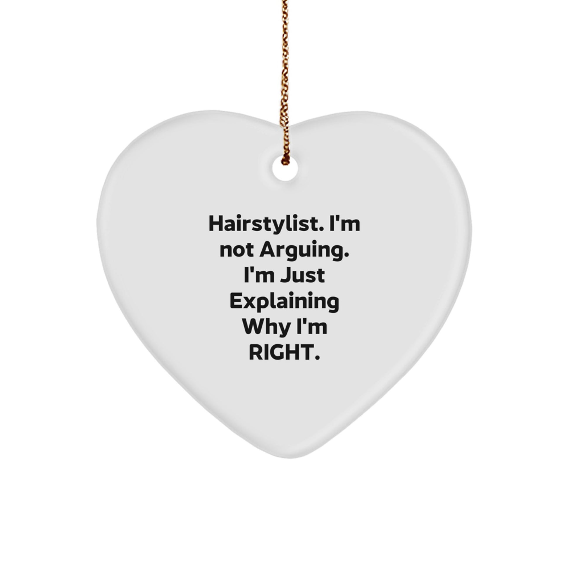 Funny Hairstylist Gifts from Friends for Hairstylists - Heart Ornament, 'Hairstylist I'm Not Arguing I'm Just Explaining Why I'm Right.' - Image 1