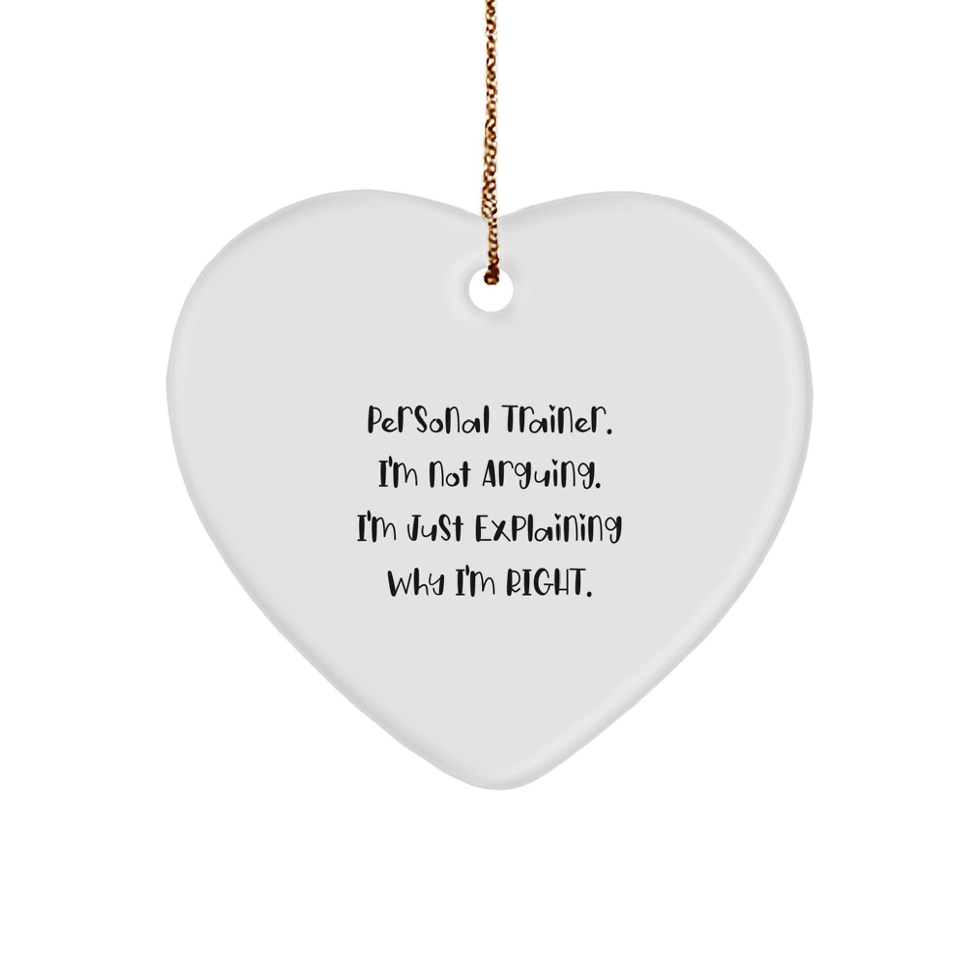 Funny Personal Trainer Gifts for Christmas - Heart Ornament, 'I'm Not Arguing. I'm Just Explaining Why I'm Right.' from Friends, Coworkers, Family - Image 1