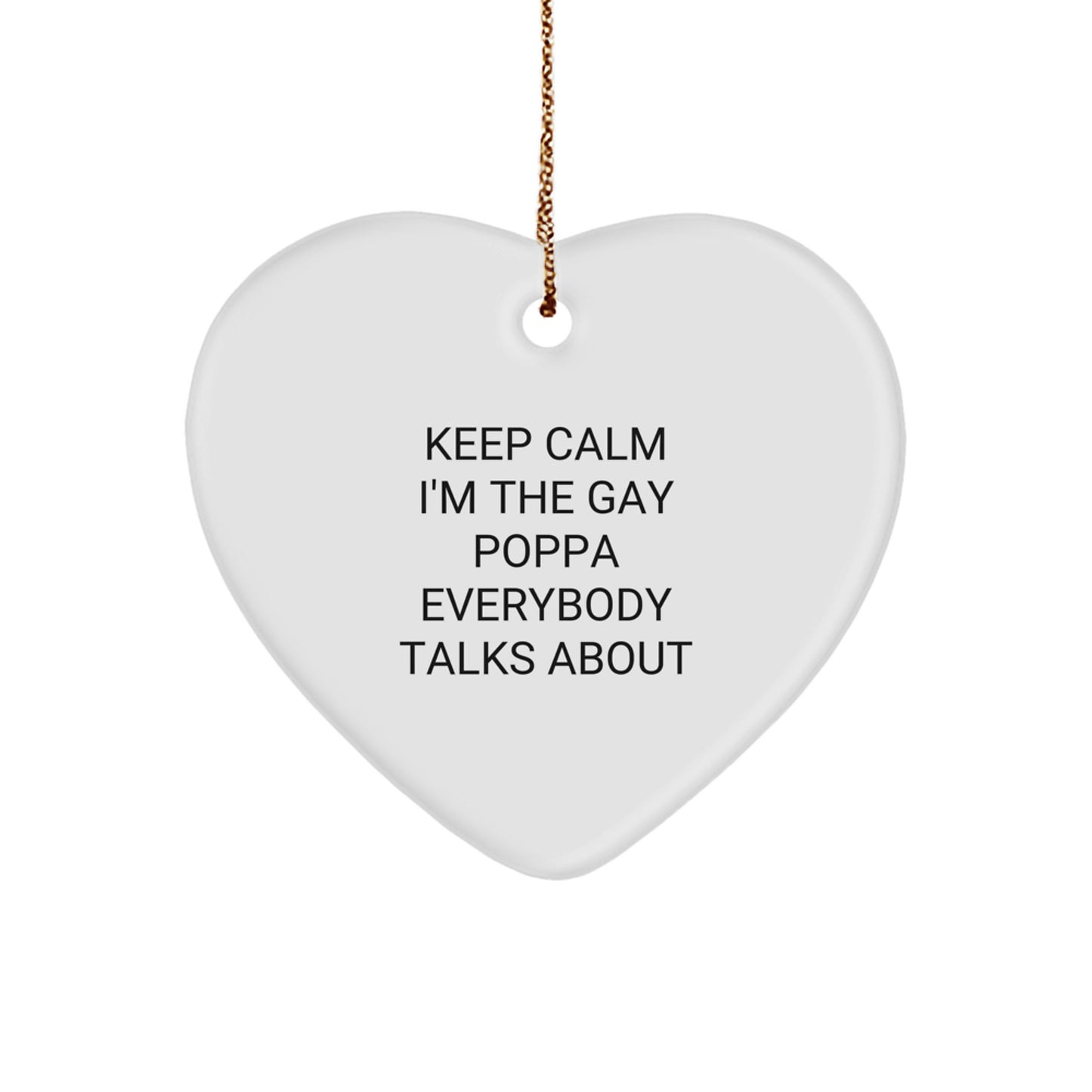 Funny Poppa Heart Ornament Gifts from Men to Poppa, Unique Christmas Unique Gifts, Keep Calm I'm The Gay Poppa Everybody Talks About - Image 1
