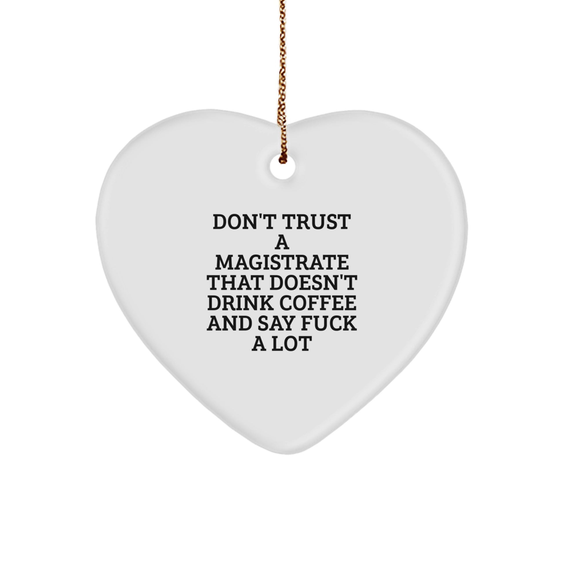 Funny Magistrate Gifts, Unique Heart Ornament for Men, Christmas Unique Gifts from Friends, 'Don't Trust A Magistrate That Doesn't Drink Coffee And Say F--k A Lot' - Image 1