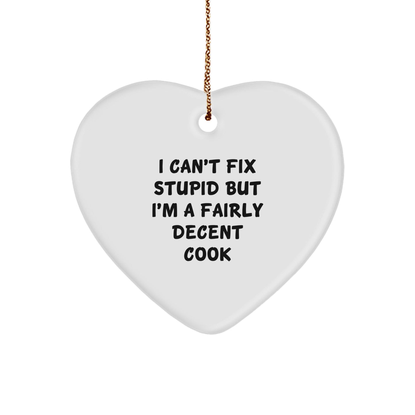 Funny Cook Heart Ornament Gifts from Men to Women on Christmas - I Can't Fix Stupid But I'm A Fairly Decent Cook - Image 1